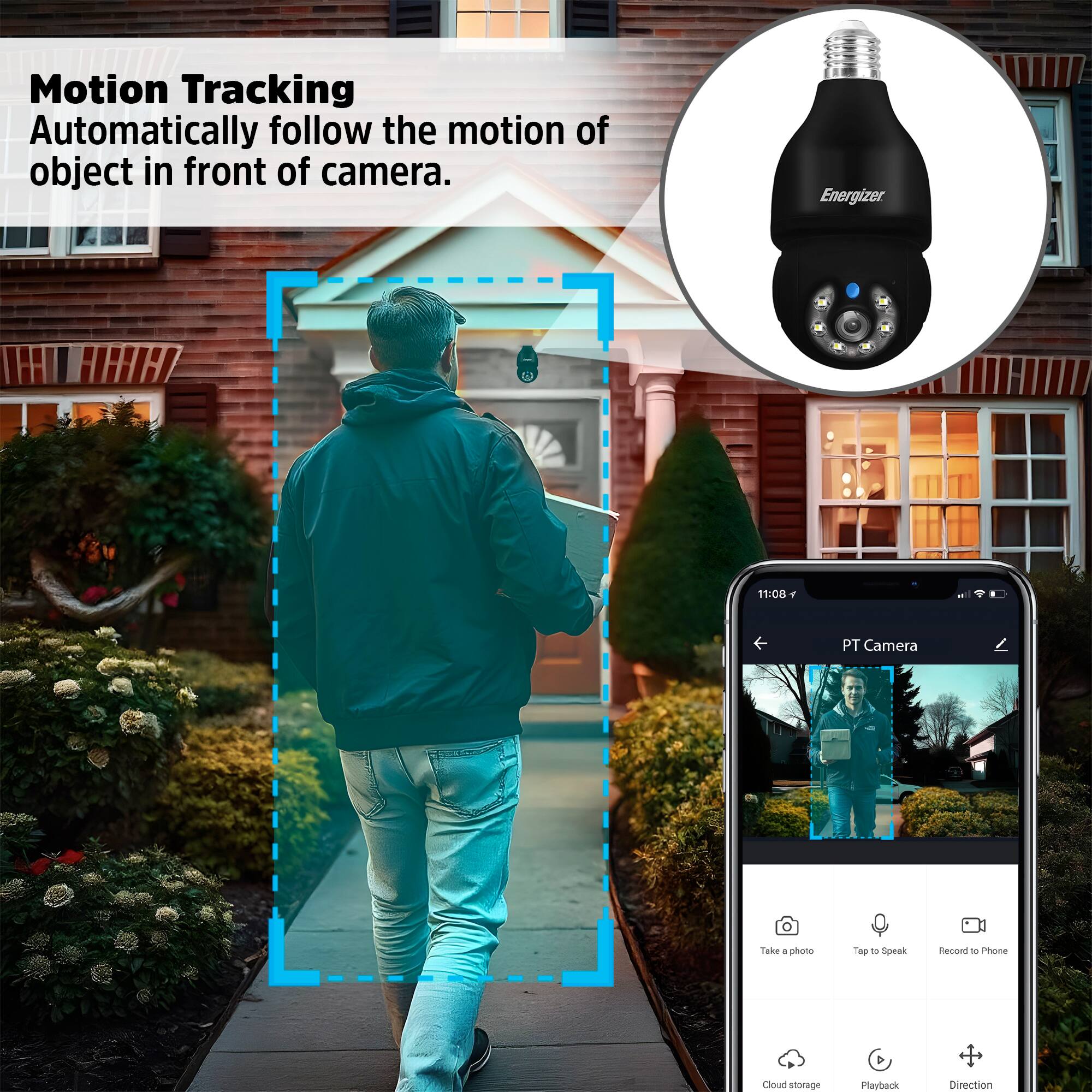 Motion Tracking  
Automatically follow the motion of object in front of camera.

Energizer

PT Camera  
11:08 PT  
Take a photo  
Tap to Speak  
Record to Phone  
Cloud storage  
Playback  
Direction