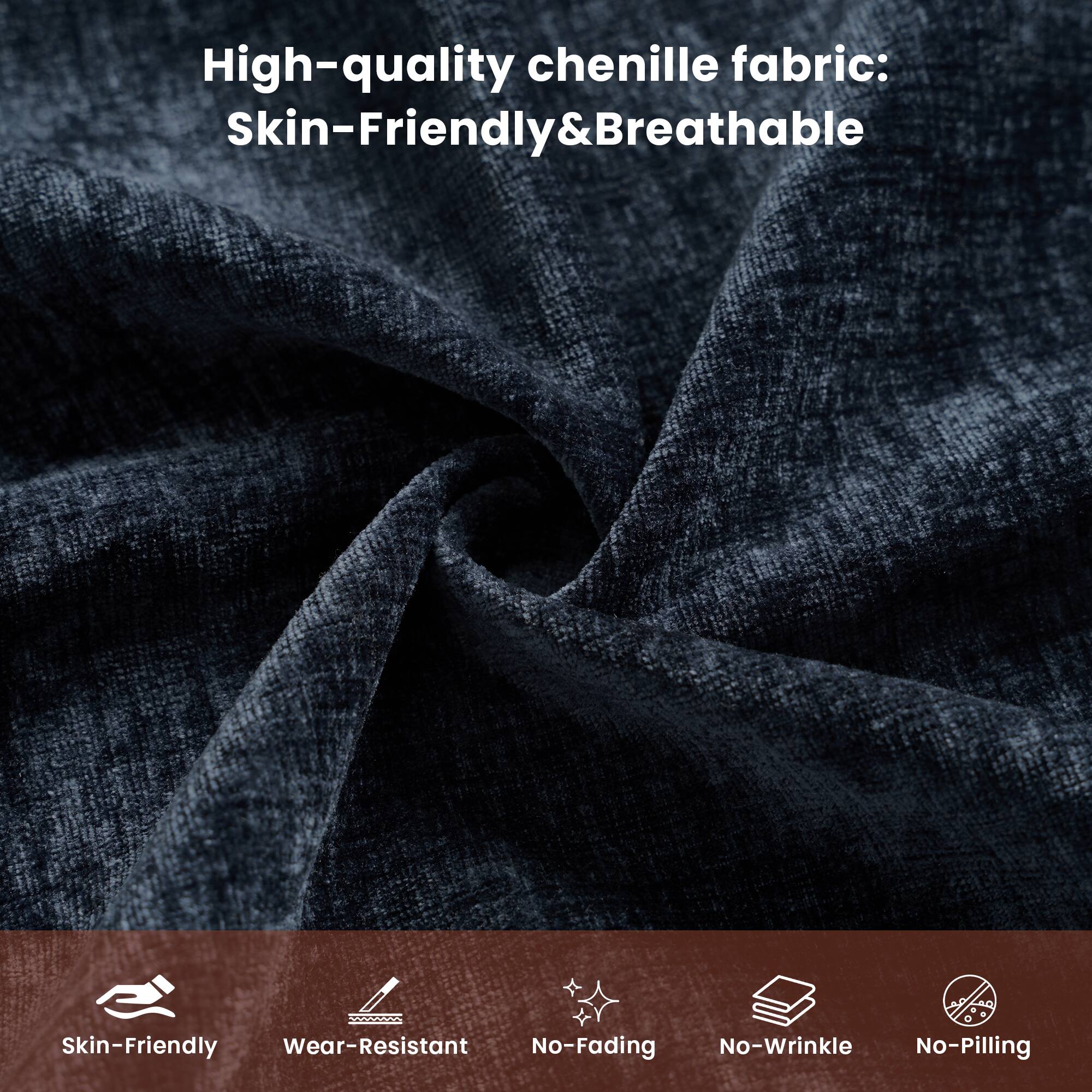 High-quality chenille fabric: Skin-Friendly & Breathable

- Skin-Friendly
- Wear-Resistant
- No-Fading
- No-Wrinkle
- No-Pilling