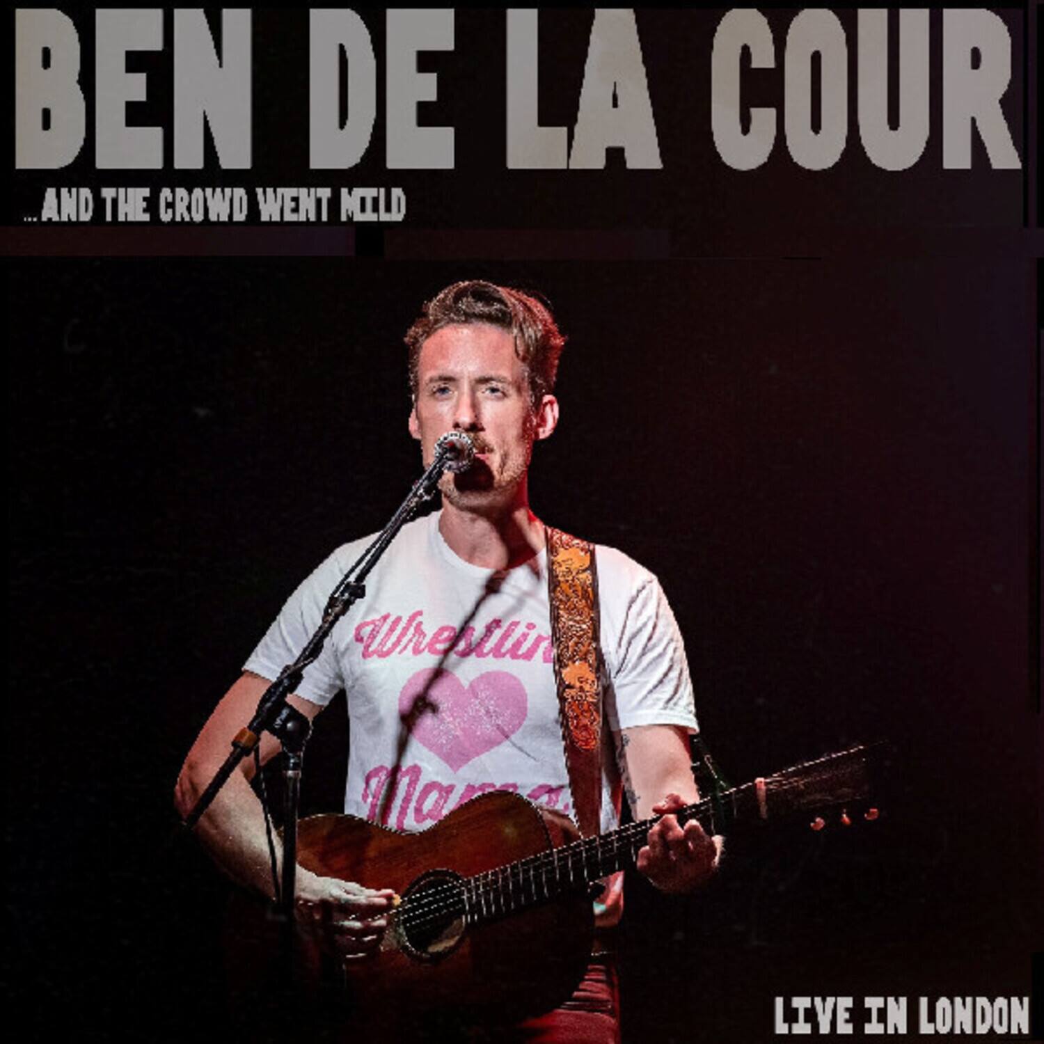 BEN DE LA COUR  
...AND THE CROWD WENT MILD  
Wrestling Mama  
LIVE IN LONDON