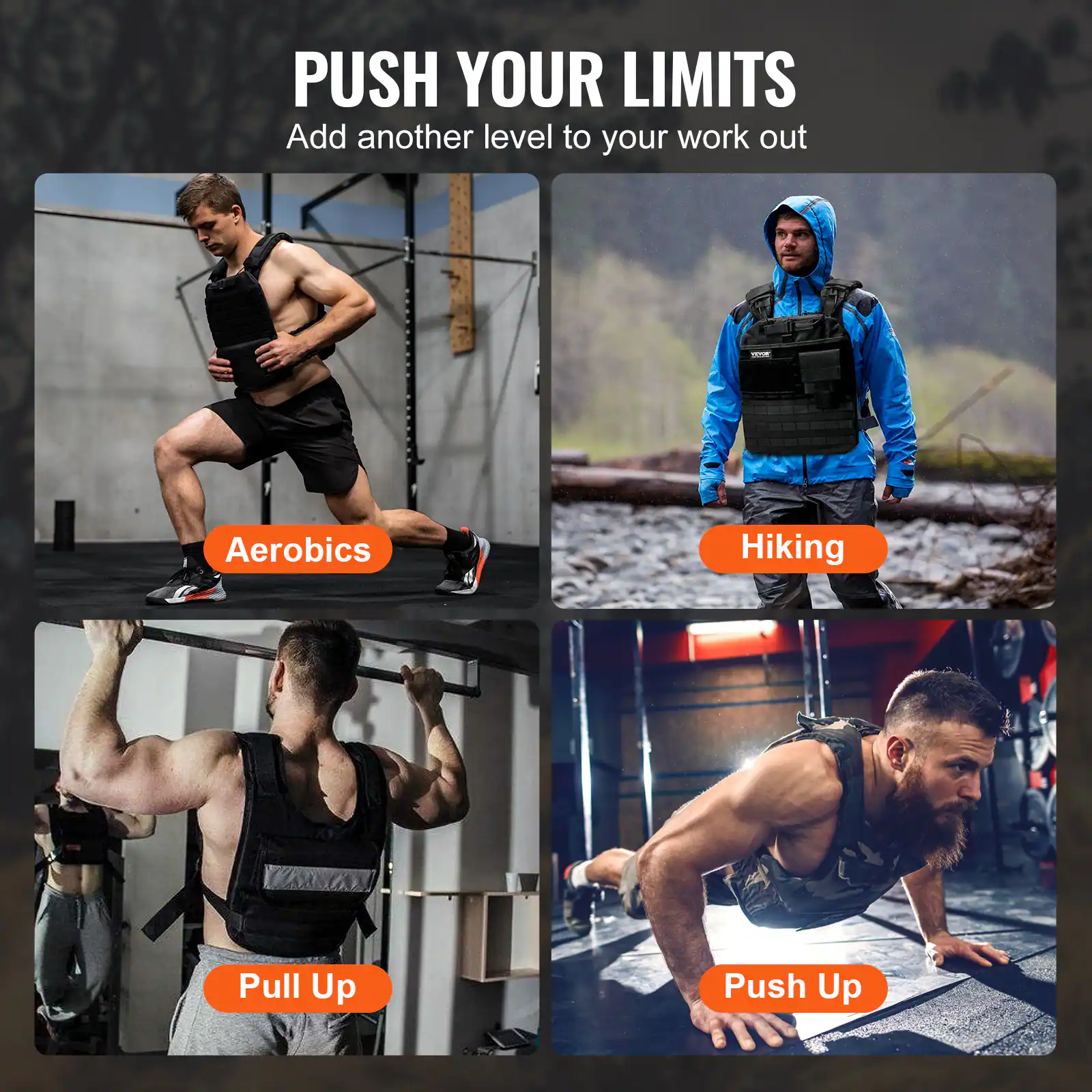 PUSH YOUR LIMITS
Add another level to your work out
Aerobics
Hiking
Pull Up
Push Up