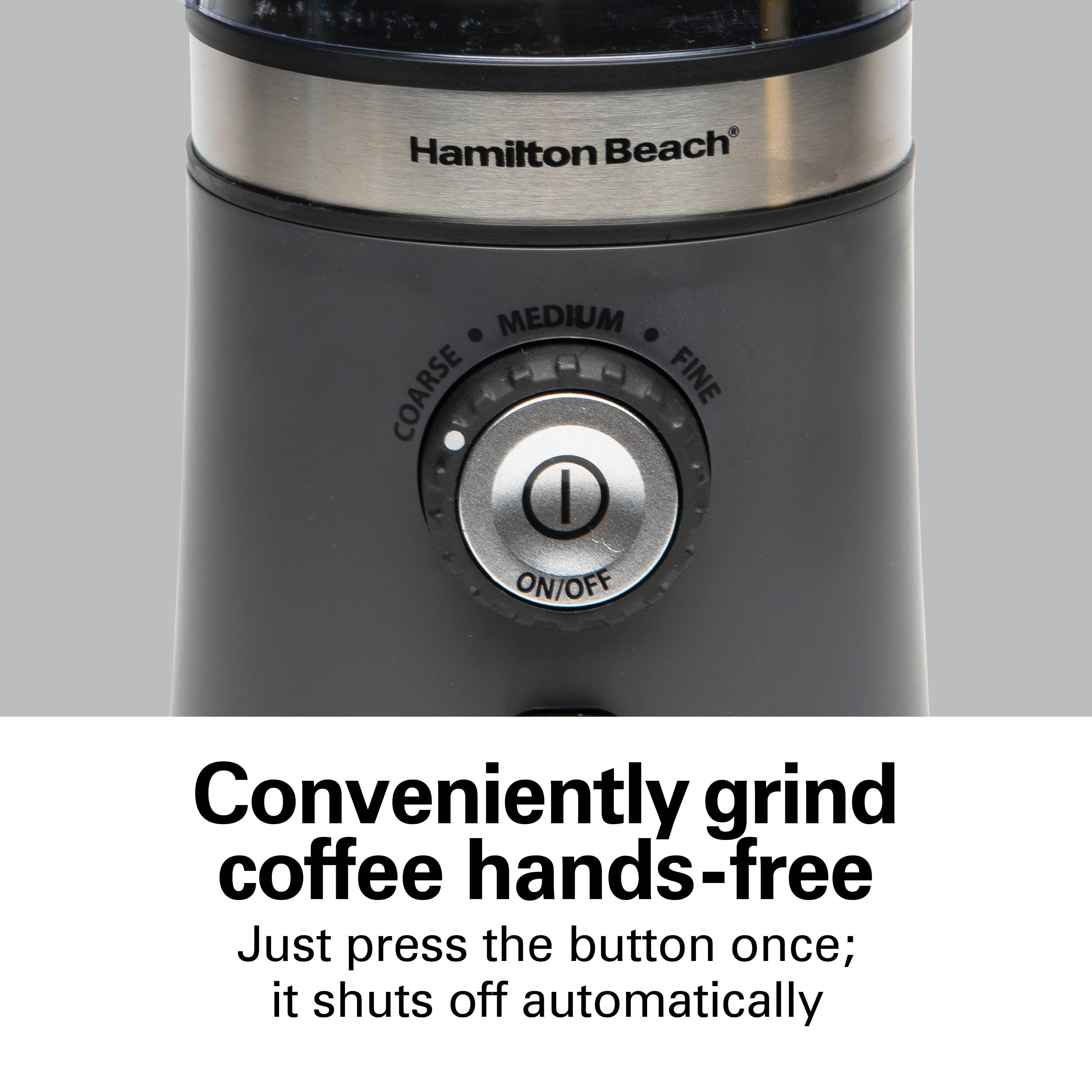 Hamilton Beach®

COARSE • MEDIUM • FINE

ON/OFF

Conveniently grind coffee hands-free

Just press the button once; it shuts off automatically