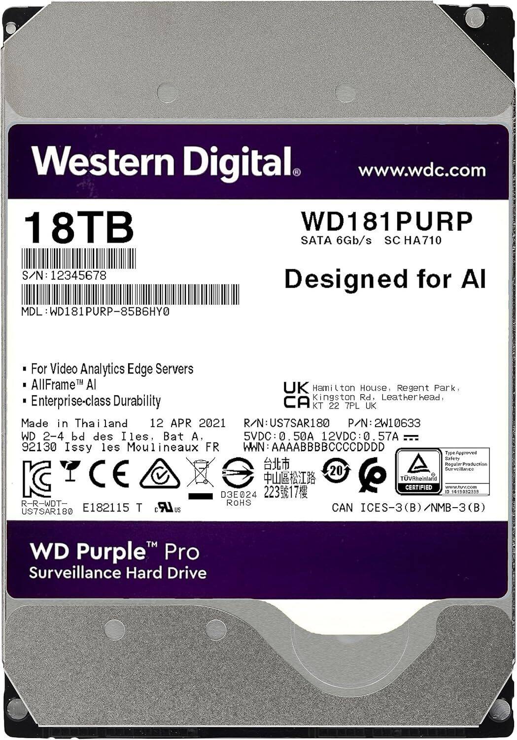 Western Digital www.wdc.com  
18TB WD181PURP SATA 6Gb/s SC HA710  
S/N: 12345678  
MDL: WD181PURP-85B6HY0  
For Video Analytics Edge Servers  
AllFrame™ AI  
Enterprise-class Durability  
Made in Thailand  
12 APR 2021  
WD 2-4 bd des Iles, Bat A.  
92130 Issy les Moulineaux FR  
5VDC 0.50A 12VDC 0.57A  
R/N: US7SAR180  
P/N: 2W10633  
WWN: AAAABBBBCCCCDDDD  
Type Approved  
Safety  
Regular Production  
CE 20 KC  
TV Rheinland CERTIFIED  
www.tuv.com  
1 415092339  
D3E024  
R-R-WDT-  
ROHS  
US7SAR180  
E182115  
T  
LRS  
CAN ICES-3 (B) /NMB-3