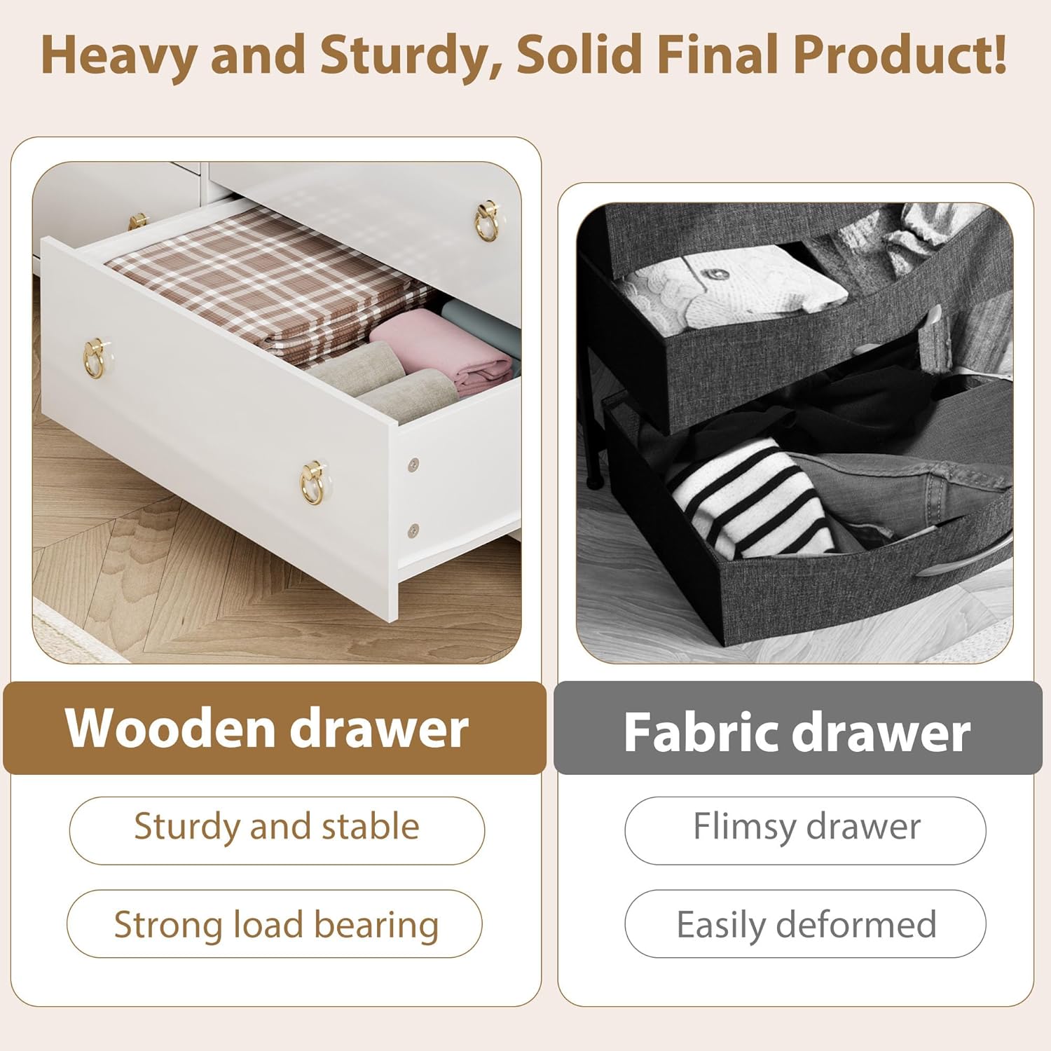 Heavy and Sturdy, Solid Final Product!

Wooden drawer
- Sturdy and stable
- Strong load bearing

Fabric drawer
- Flimsy drawer
- Easily deformed