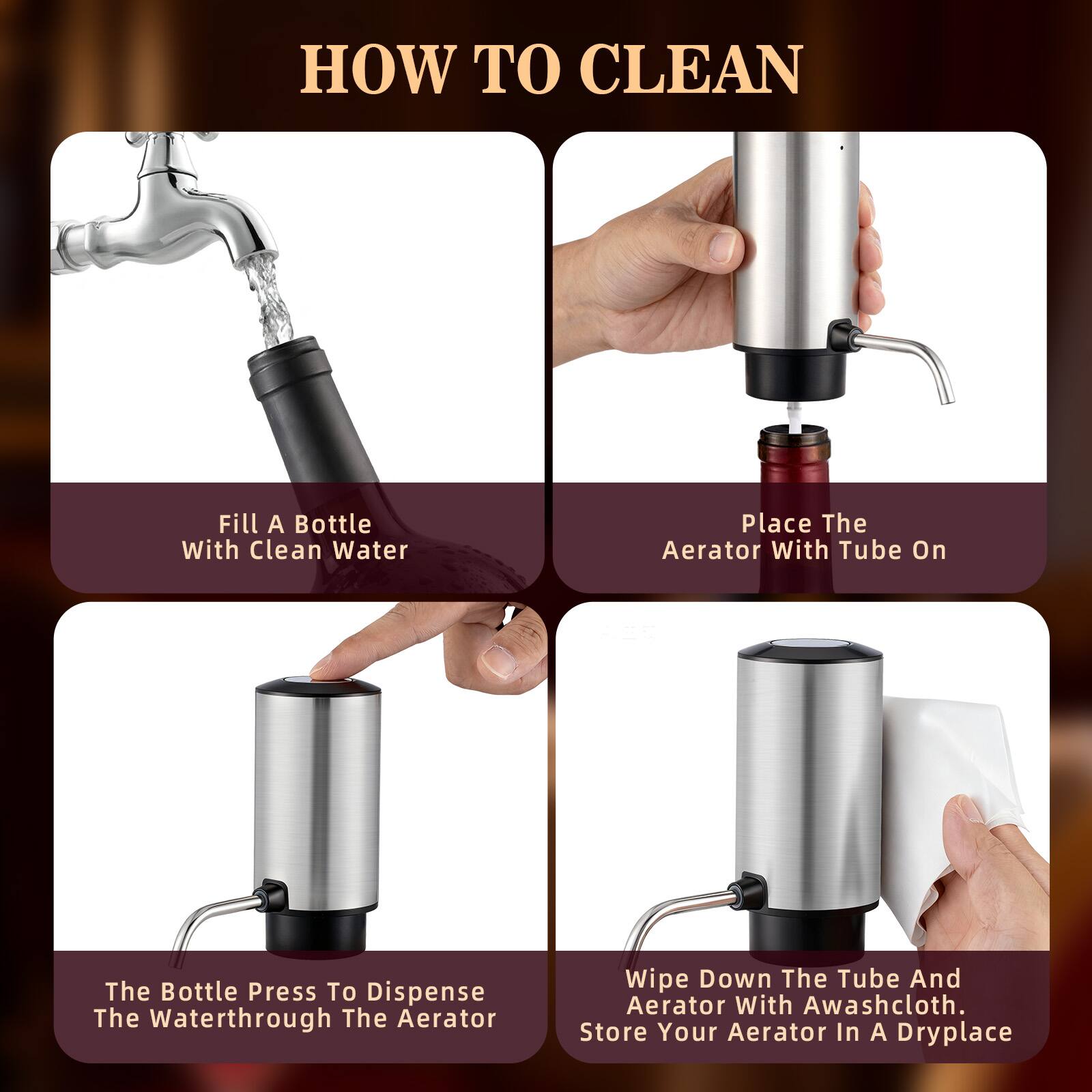 HOW TO CLEAN

1. Fill a bottle with clean water.
2. Place the aerator with tube on the bottle.
3. Press to dispense the water through the aerator.
4. Wipe down the tube and aerator with a washcloth.
5. Store your aerator in a dry place.