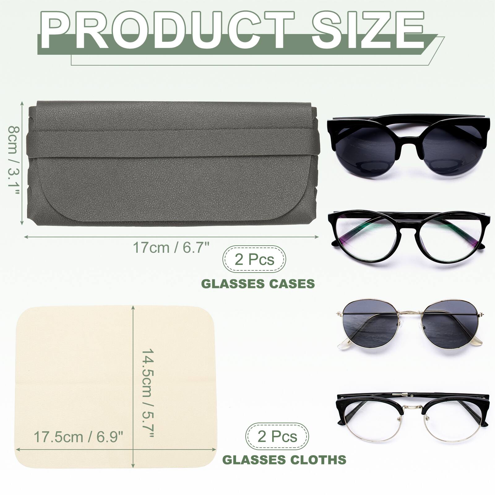 PRODUCT SIZE

8cm / 3.1"  
17cm / 6.7"  
2 Pcs GLASSES CASES

14.5cm / 5.7"  
17.5cm / 6.9"  
2 Pcs GLASSES CLOTHS