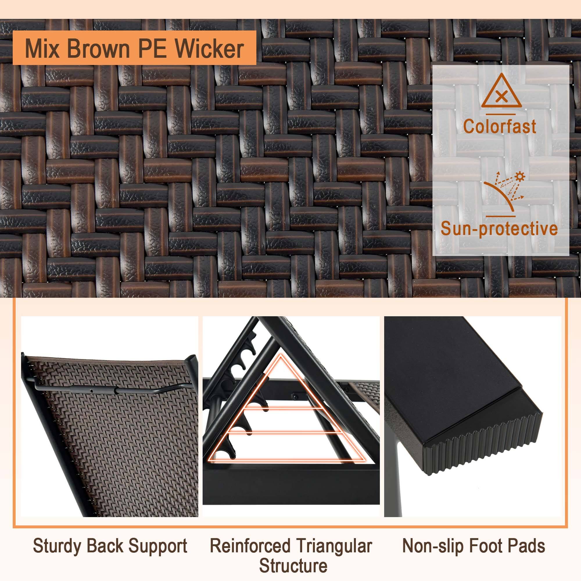 Mix Brown PE Wicker  
Colorfast  
Sun-protective  
Sturdy Back Support  
Reinforced Triangular Structure  
Non-slip Foot Pads