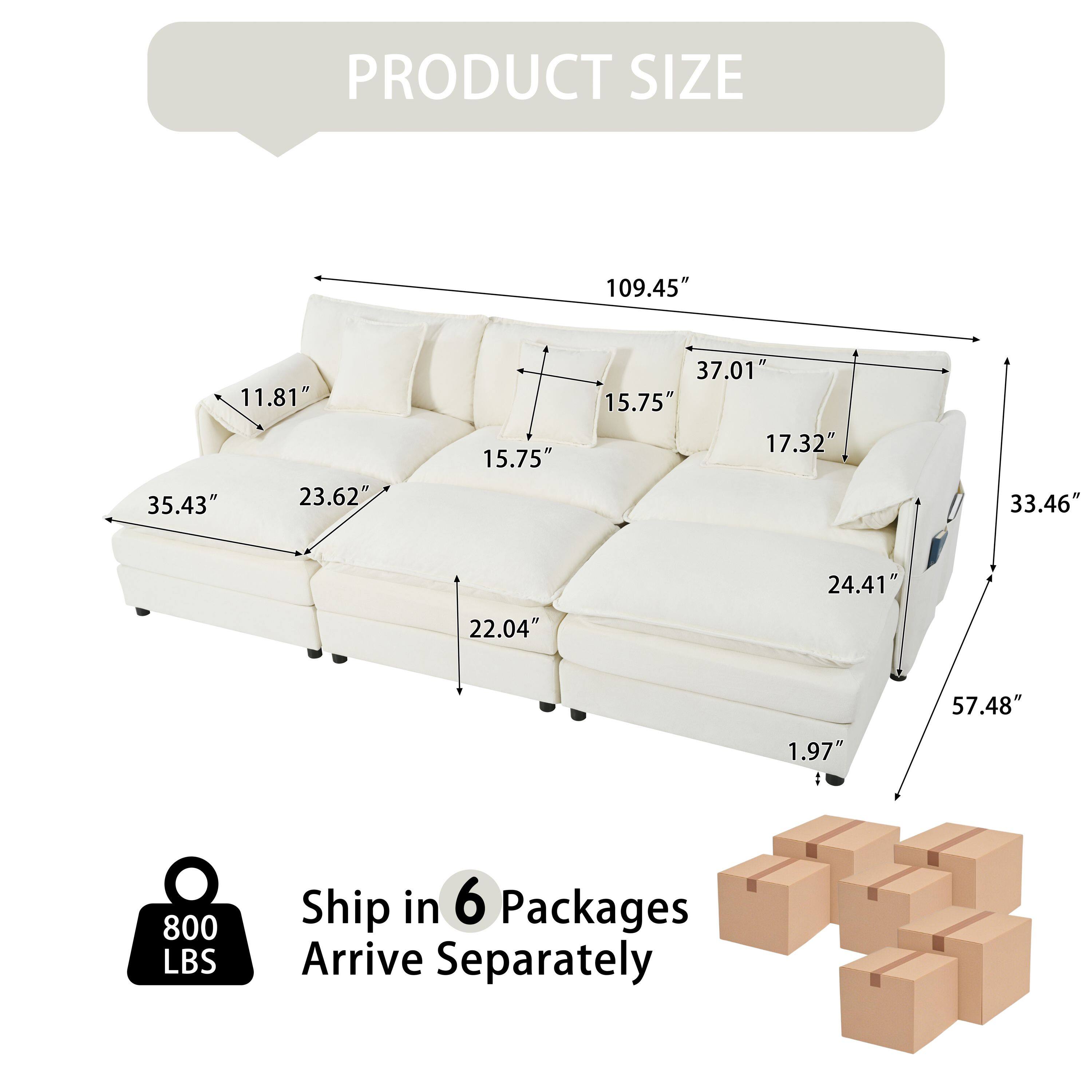 PRODUCT SIZE  
109.45" x 37.01" x 33.46"  
11.81" x 15.75" x 17.32"  
35.43" x 23.62" x 15.75"  
22.04" x 24.41" x 57.48"  
1.97"  

800 LBS  
Ship in 6 Packages  
Arrive Separately