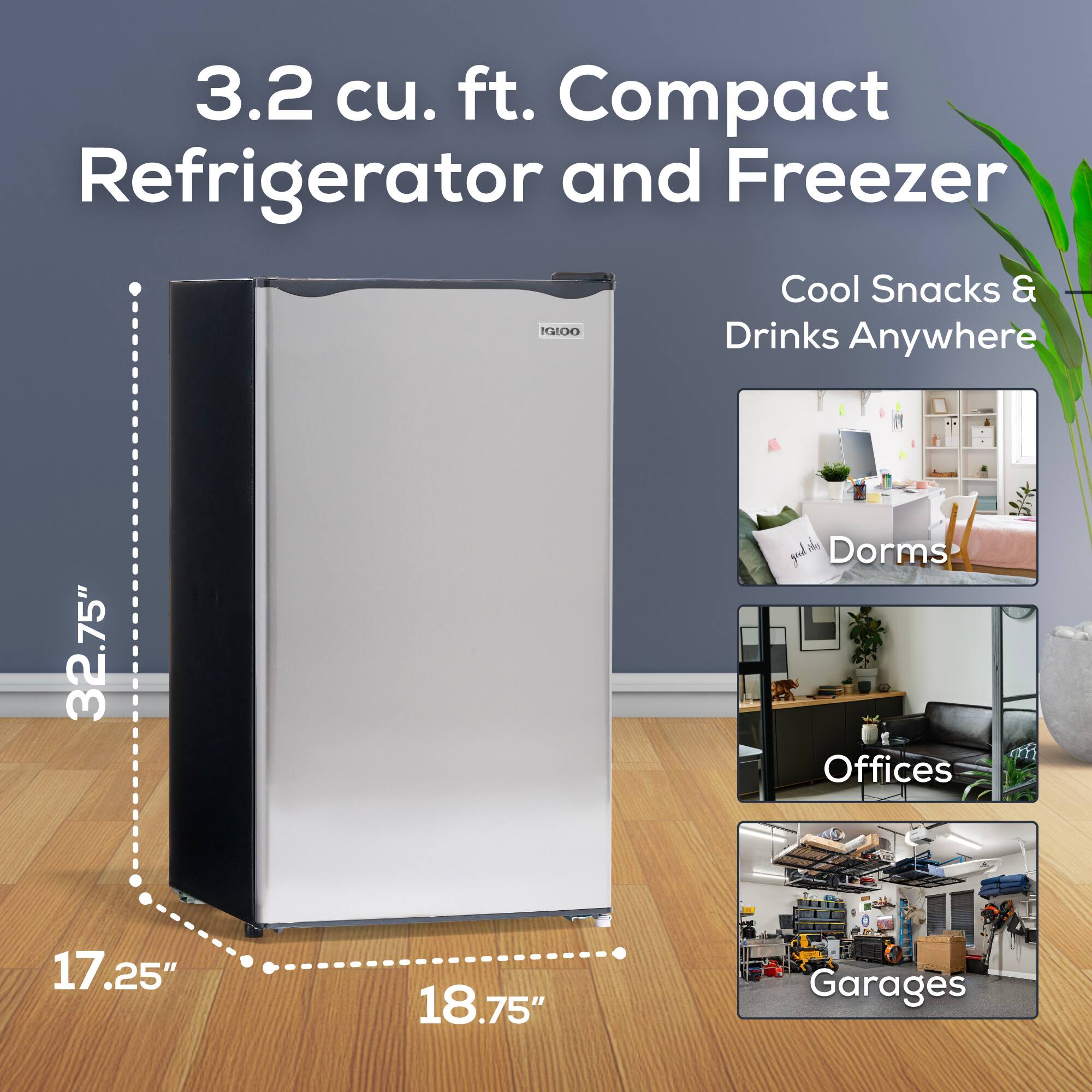 3.2 cu. ft. Compact Refrigerator and Freezer  
Cool Snacks & Drinks Anywhere  

32.75" H  
17.25" W  
18.75" D  

Dorms  
Offices  
Garages