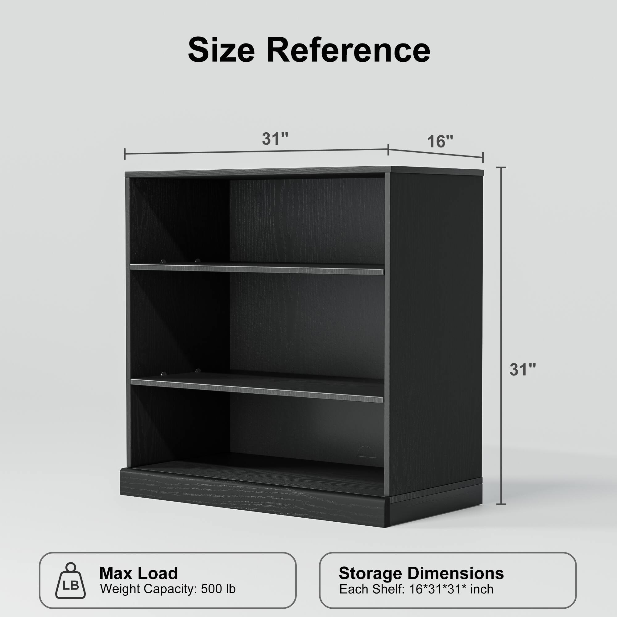 Size Reference

31" 16" 31"

Max Load
Weight Capacity: 500 lb

Storage Dimensions
Each Shelf: 16*31*31* inch