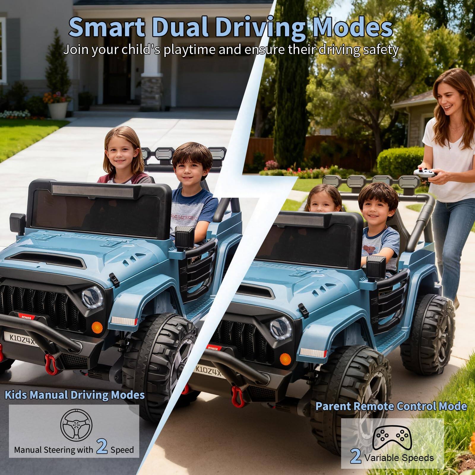 Smart Dual Driving Modes  
Join your child's playtime and ensure their driving safety

Kids Manual Driving Modes  
Manual Steering with 2 Speed

Parent Remote Control Mode  
2 Variable Speeds