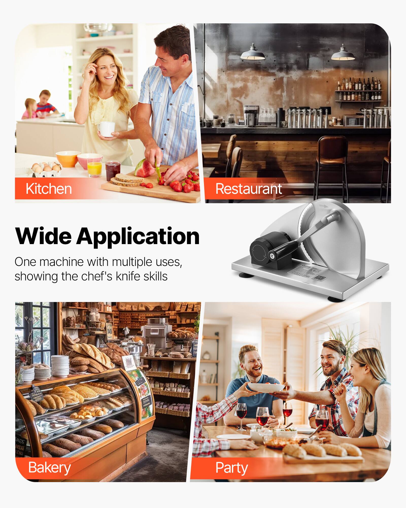Kitchen  
Restaurant  
Wide Application  
One machine with multiple uses, showing the chef's knife skills  
Bakery  
Party