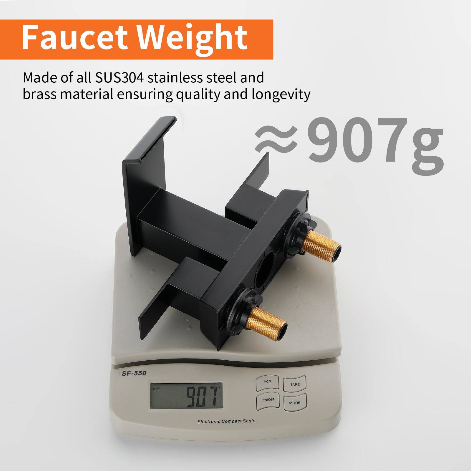 Faucet Weight

Made of all SUS304 stainless steel and brass material ensuring quality and longevity

≈ 907g

SF-550 Electronic Compact Scale

Hold 907

PCS TARE ON/OFF MODE