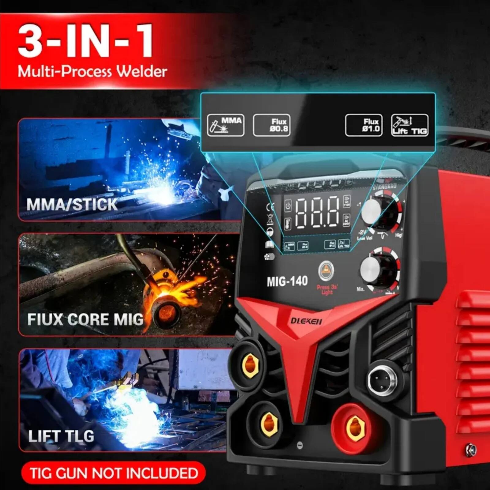 3-IN-1 Multi-Process Welder

MMA/STICK

FIUX CORE MIG

LIFT TIG

TIG GUN NOT INCLUDED

MIG-140

DLEXIII

Flux 90.8

Flux 81.0

Lift TIG

Press 3 Lights

CE

2V

MIG-140