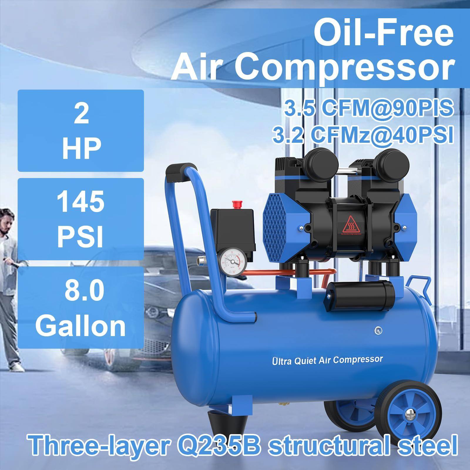 2 HP Oil-Free Air Compressor  
3.5 CFM@90PSI  
3.2 CFM@40PSI  
145 PSI  
8.0 Gallon  
Three-layer Q235B structural steel  
Ultra Quiet Air Compressor