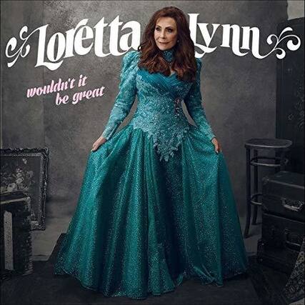 Loretta Lynn
wouldn't it be great