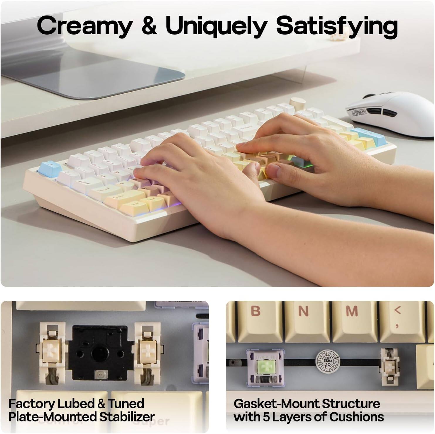 Creamy & Uniquely Satisfying

Factory Lubed & Tuned Plate-Mounted Stabilizer

Gasket-Mount Structure with 5 Layers of Cushions