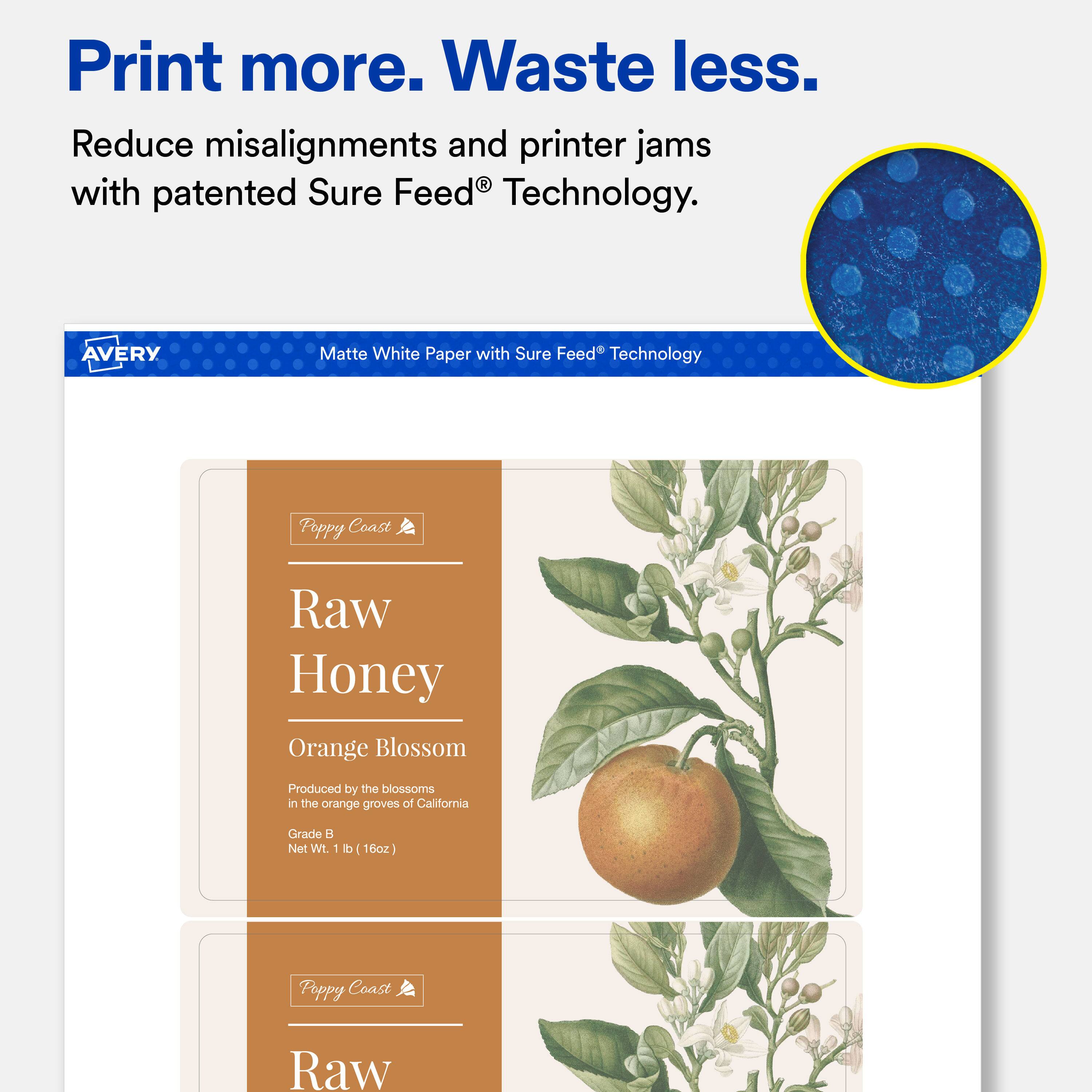 Print more. Waste less.  
Reduce misalignments and printer jams with patented Sure Feed® Technology.  

AVERY  
Matte White Paper with Sure Feed® Technology  

Poppy Coast  
Raw Honey Orange Blossom  
Produced by the blossoms in the orange groves of California  
Grade B Net Wt. 1 lb (16oz)