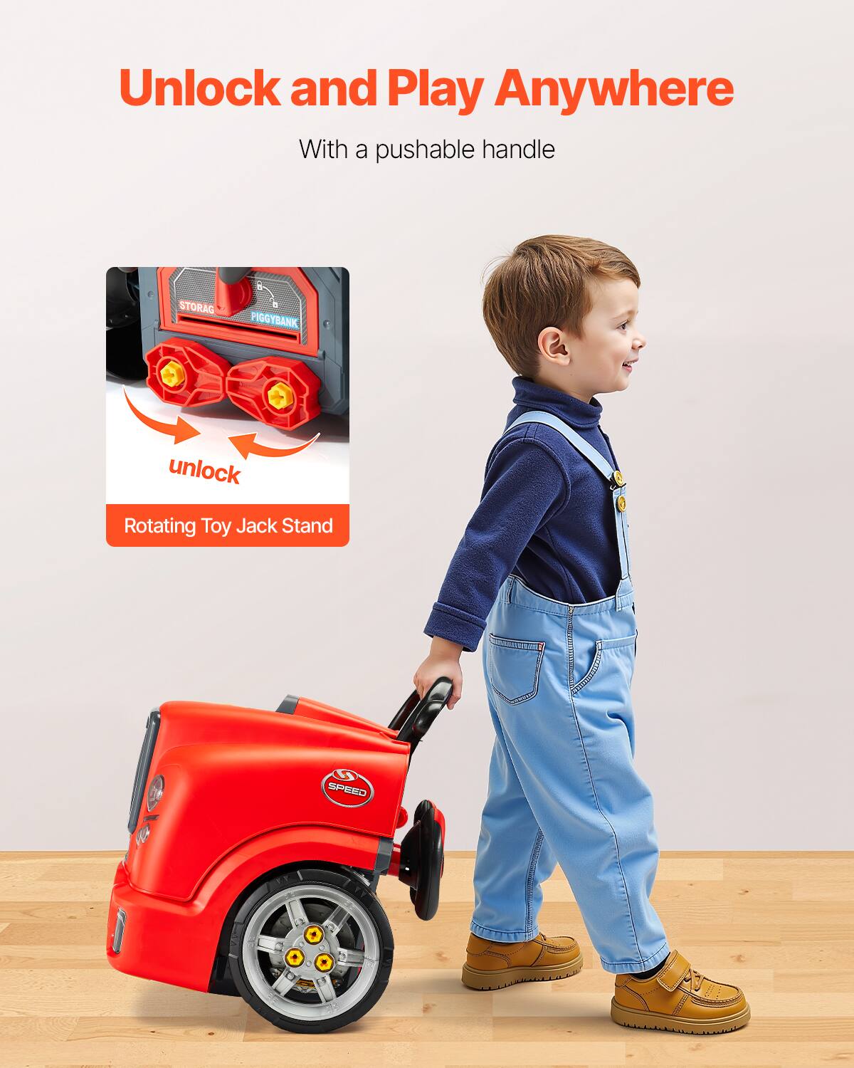 Unlock and Play Anywhere  
With a pushable handle  

Rotating Toy Jack Stand  

STORAG PIGGYBANK unlock  

SPEED