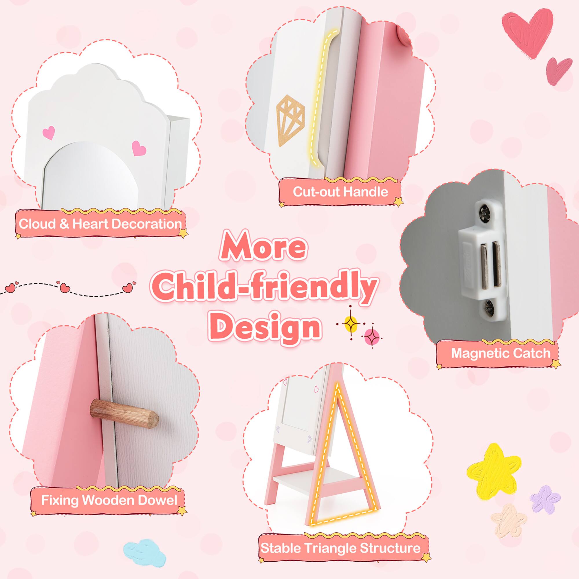 - Cloud & Heart Decoration
- Cut-out Handle
- Magnetic Catch
- Fixing Wooden Dowel
- Stable Triangle Structure

More Child-friendly Design