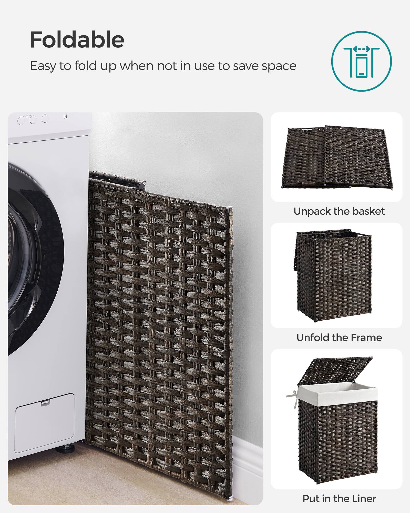 Foldable  
Easy to fold up when not in use to save space

Unpack the basket  
Unfold the Frame  
Put in the Liner