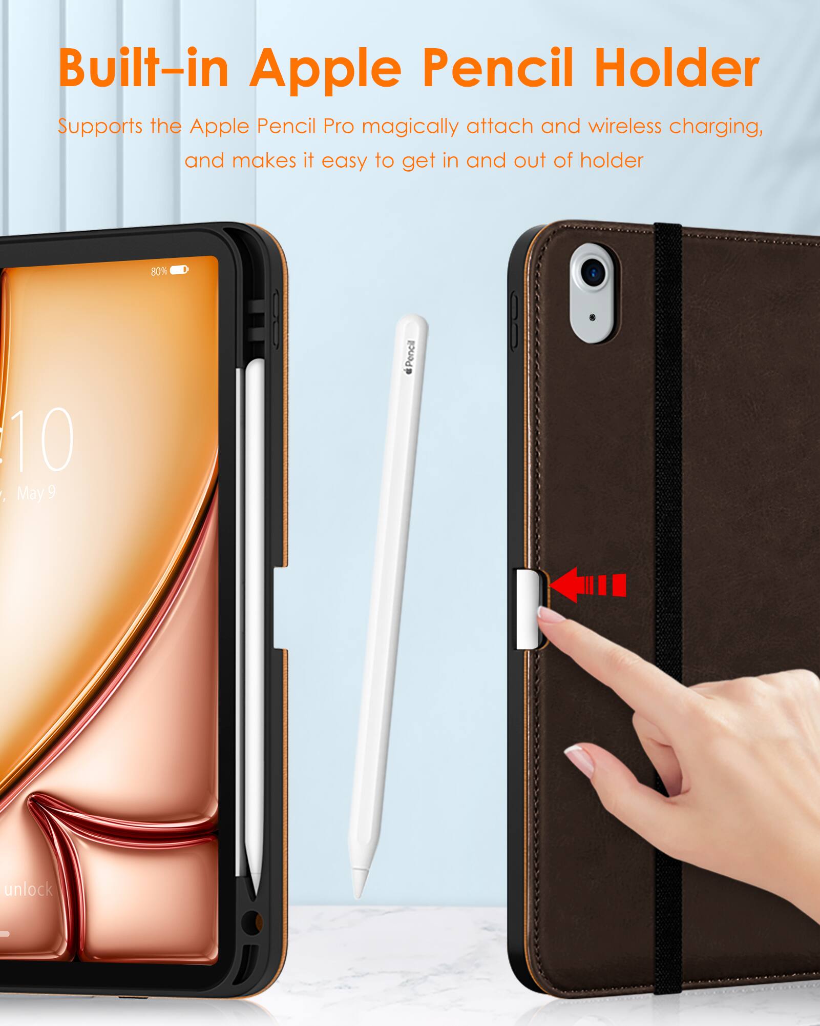 Built-in Apple Pencil Holder  
Supports the Apple Pencil Pro magically attach and wireless charging, and makes it easy to get in and out of holder