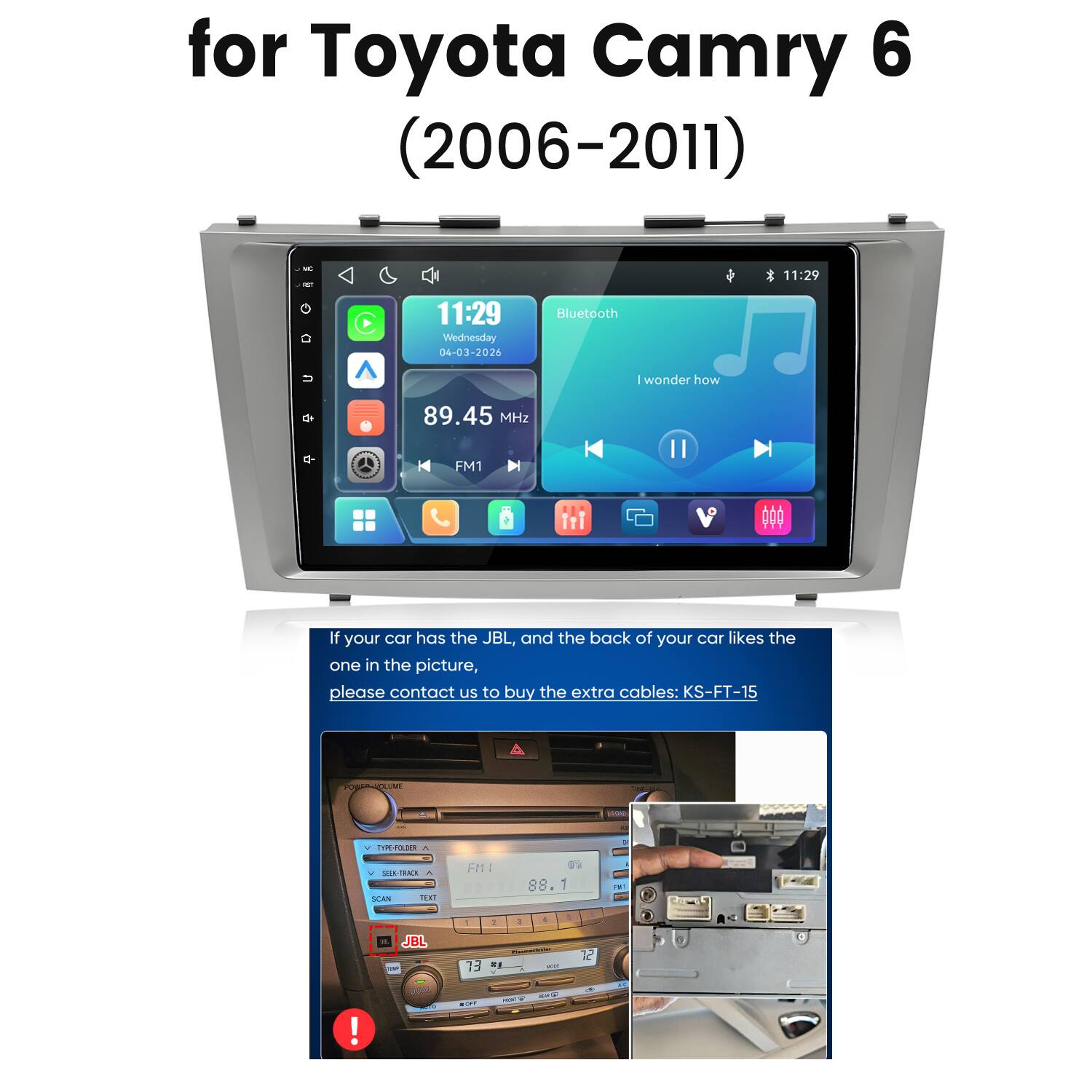 for Toyota Camry 6 (2006-2011)

11:29 Wednesday 04-03-2026
Bluetooth
11:29
I wonder how
89.45 MHz
FM1

If your car has the JBL, and the back of your car likes the one in the picture, please contact us to buy the extra cables: KS-FT-15

VOLUME
TYPE-FOLDER ^
SEEK-TRACK SCAN TEXT
FM1
0% 88.1
JBL 15
1 1 : Pistomiller 73  1%
12
ROFF

MANY