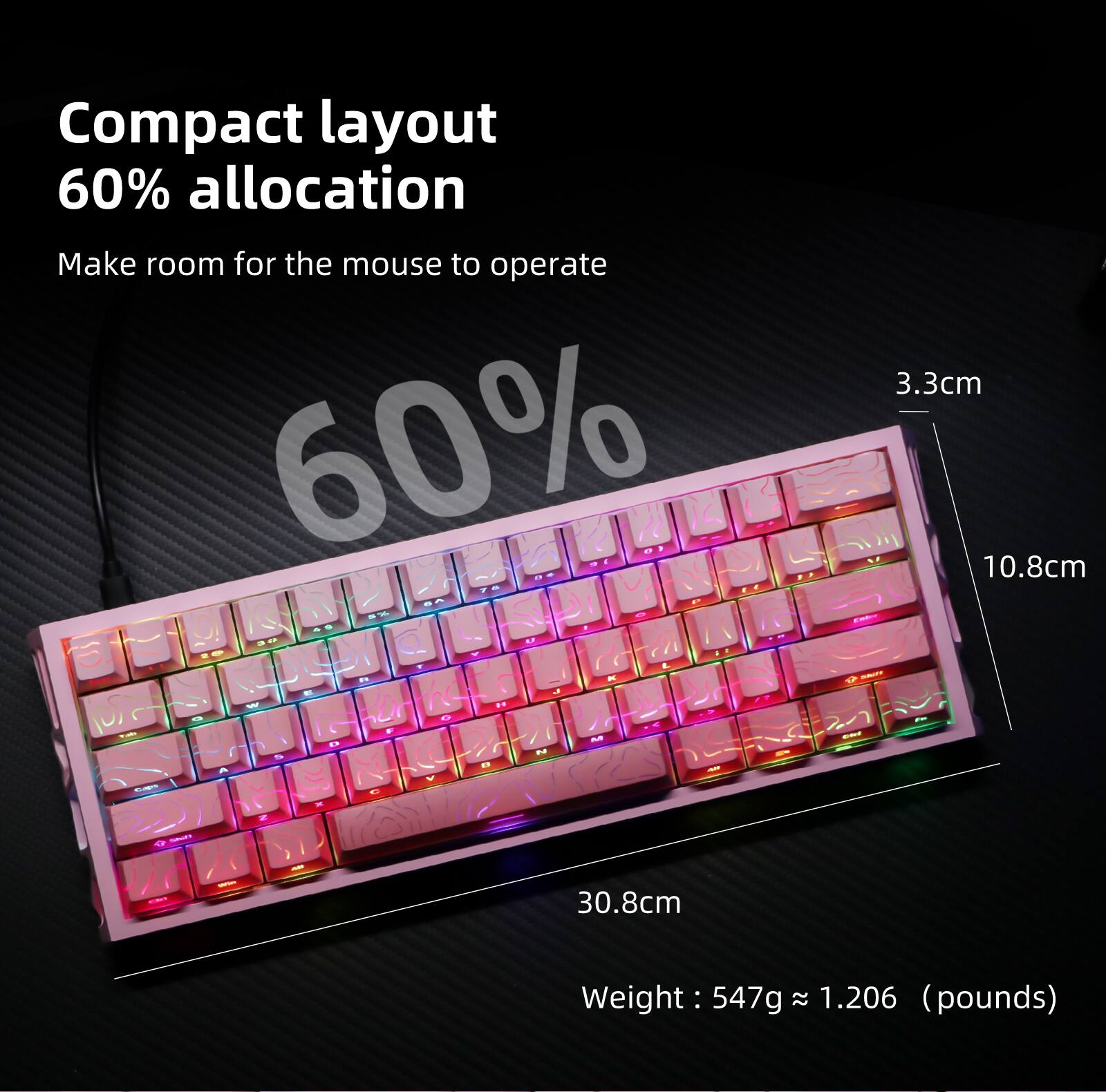 Compact layout 60% allocation  
Make room for the mouse to operate  

3.3cm  
10.8cm  
30.8cm  

Weight: 547g ≈ 1.206 (pounds)