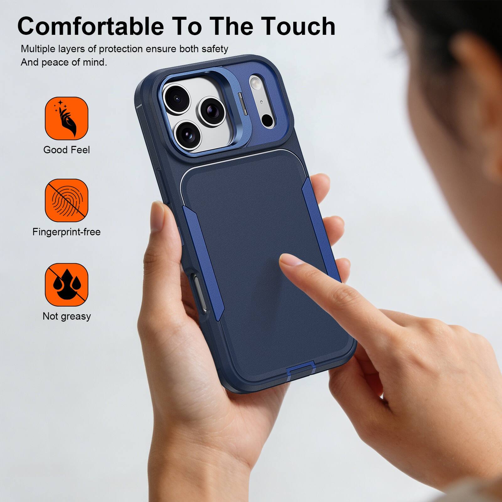 Comfortable To The Touch

Multiple layers of protection ensure both safety And peace of mind.

- Good Feel
- Fingerprint-free
- Not greasy