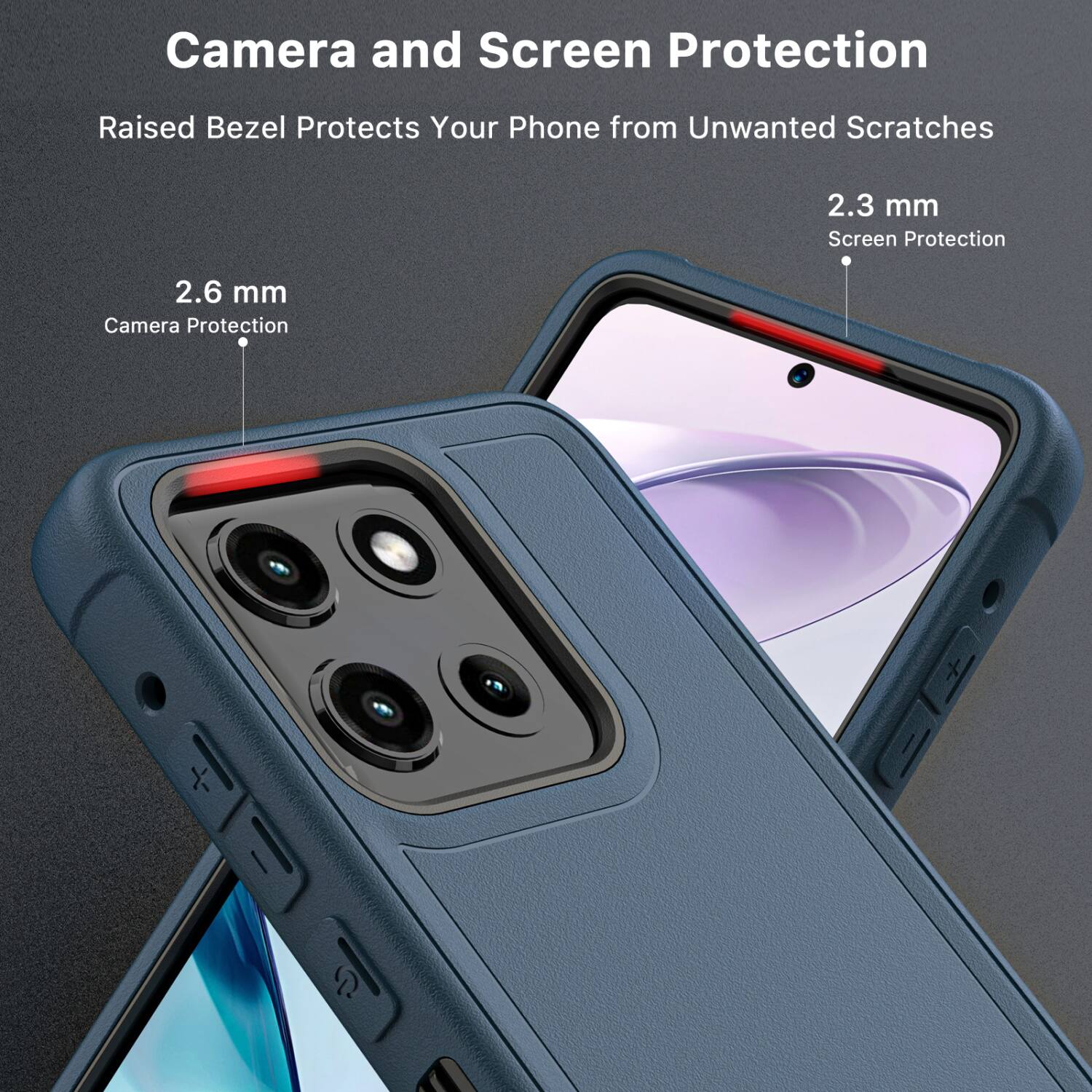Camera and Screen Protection  
Raised Bezel Protects Your Phone from Unwanted Scratches  

2.3 mm Screen Protection  
2.6 mm Camera Protection