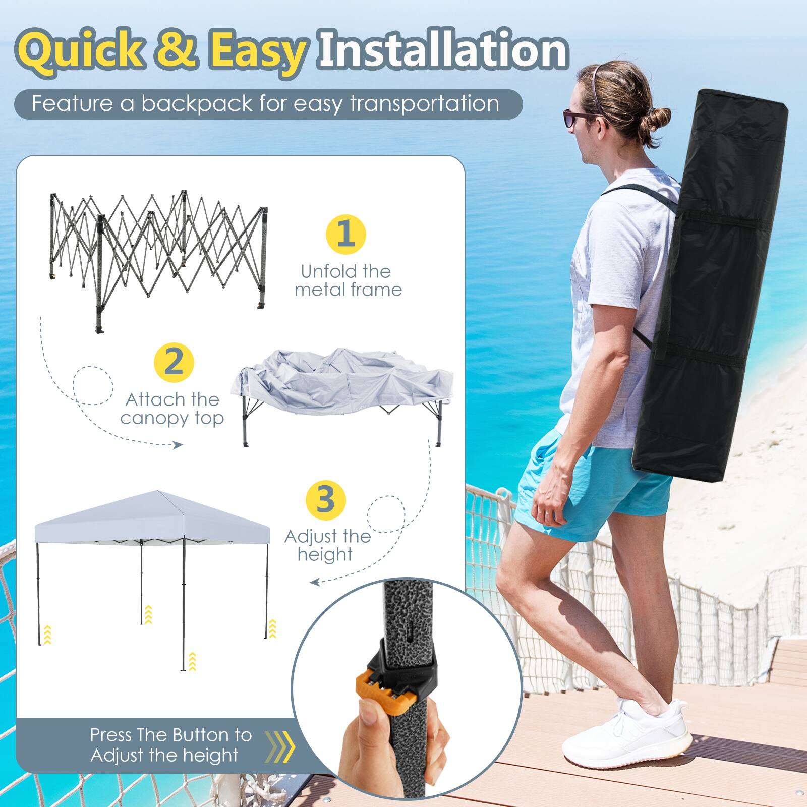 Quick & Easy Installation  
Feature a backpack for easy transportation  

1. Unfold the metal frame  
2. Attach the canopy top  
3. Adjust the height  

Press The Button to Adjust the height