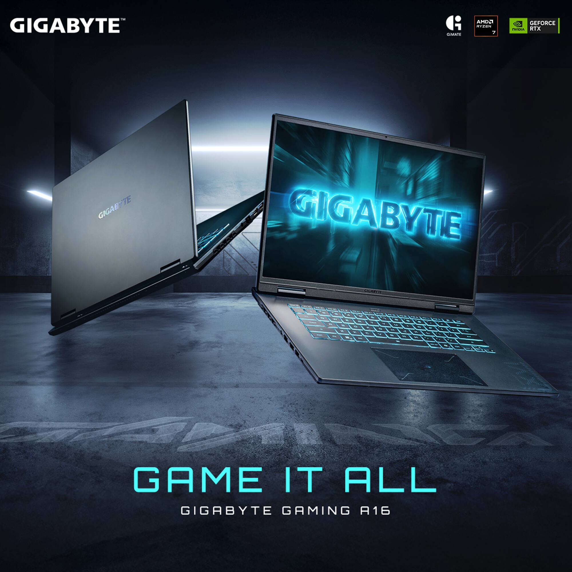 GIGABYTE  
GAME IT ALL  
GIGABYTE GAMING A16  

AMD Ryzen 7  
NVIDIA RTX