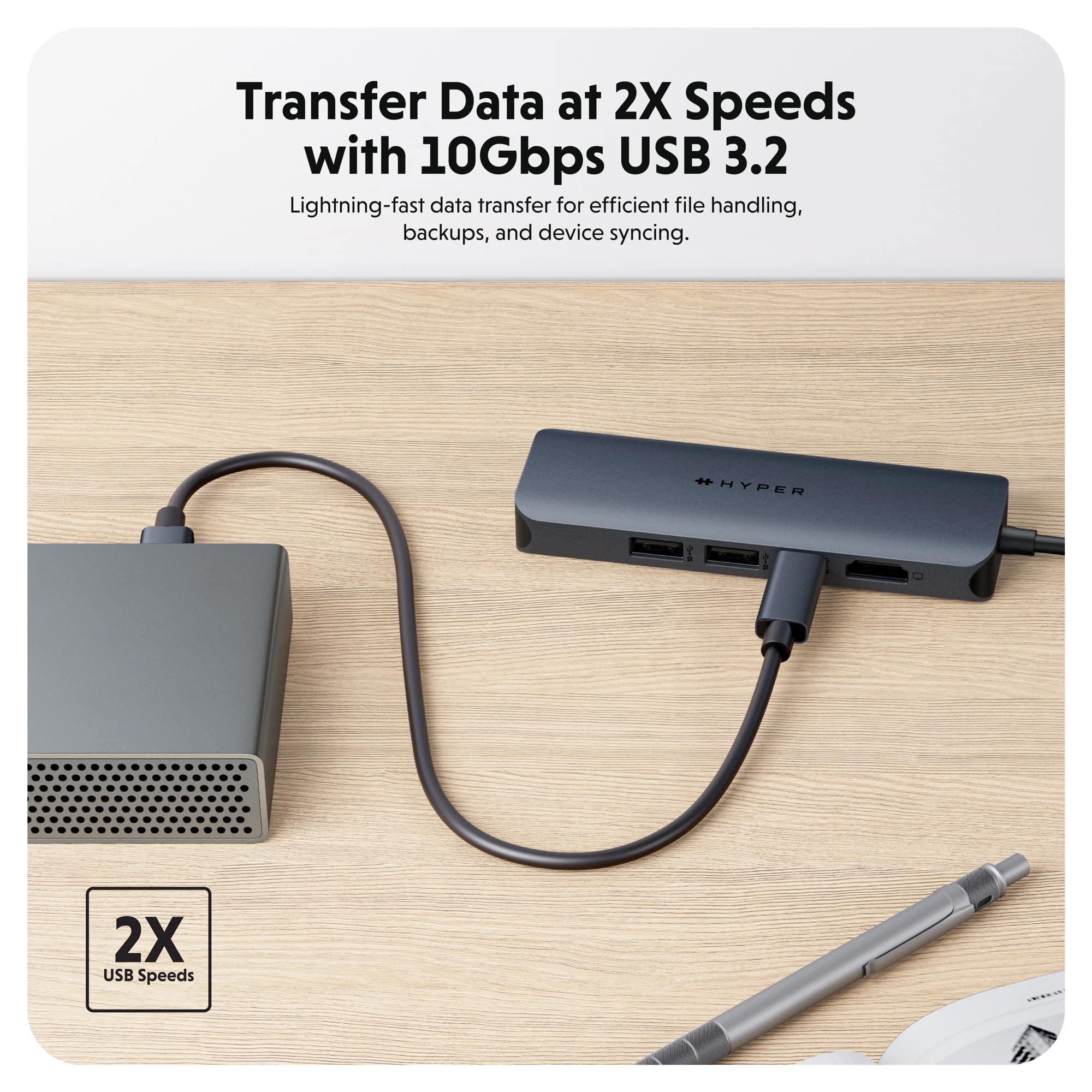 Transfer Data at 2X Speeds with 10Gbps USB 3.2. Lightning-fast data transfer for efficient file handling, backups, and device syncing. HYPER 2X USB Speeds.