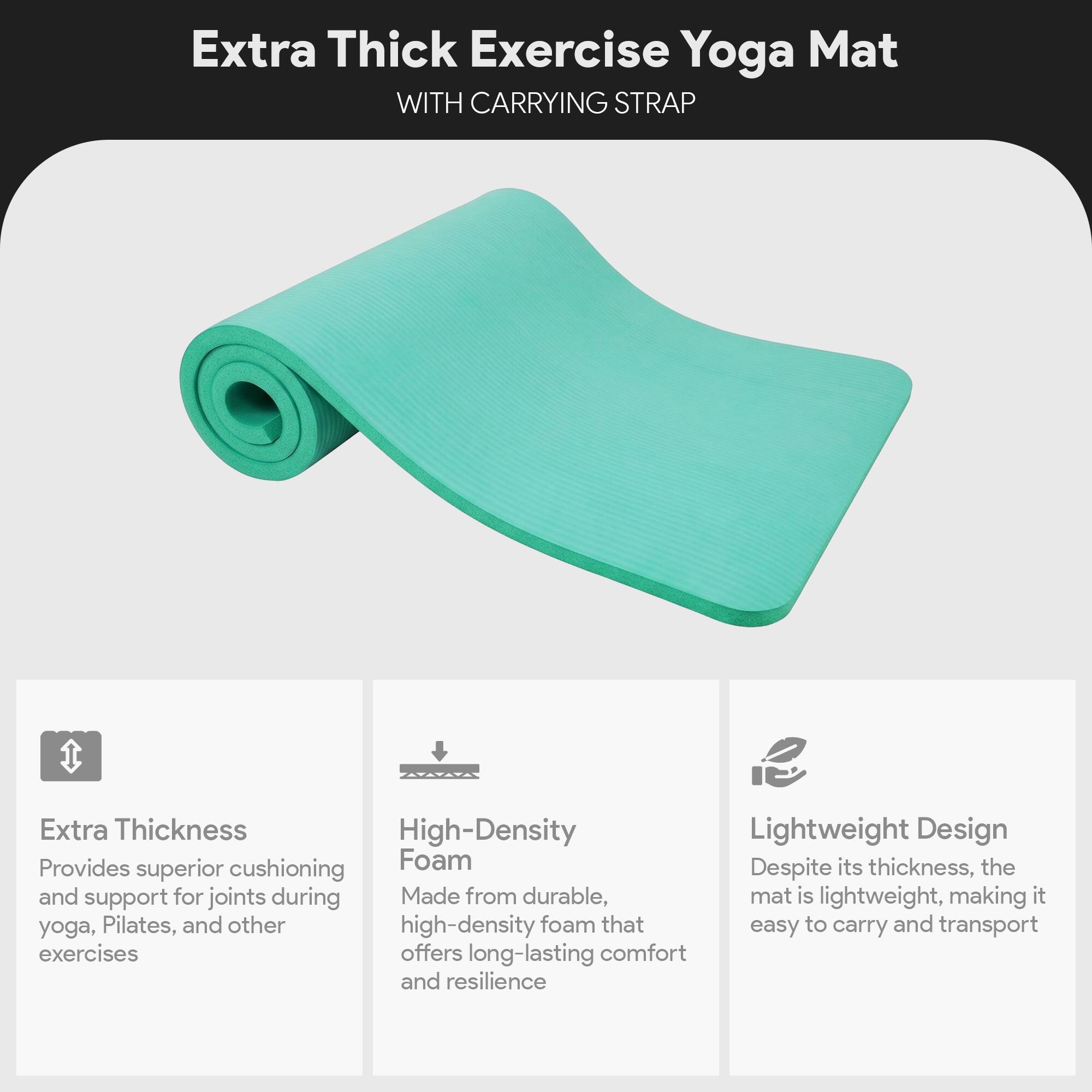 Extra Thick Exercise Yoga Mat WITH CARRYING STRAP

Extra Thickness
Provides superior cushioning and support for joints during yoga, Pilates, and other exercises

High-Density Foam
Made from durable, high-density foam that offers long-lasting comfort and resilience

Lightweight Design
Despite its thickness, the mat is lightweight, making it easy to carry and transport