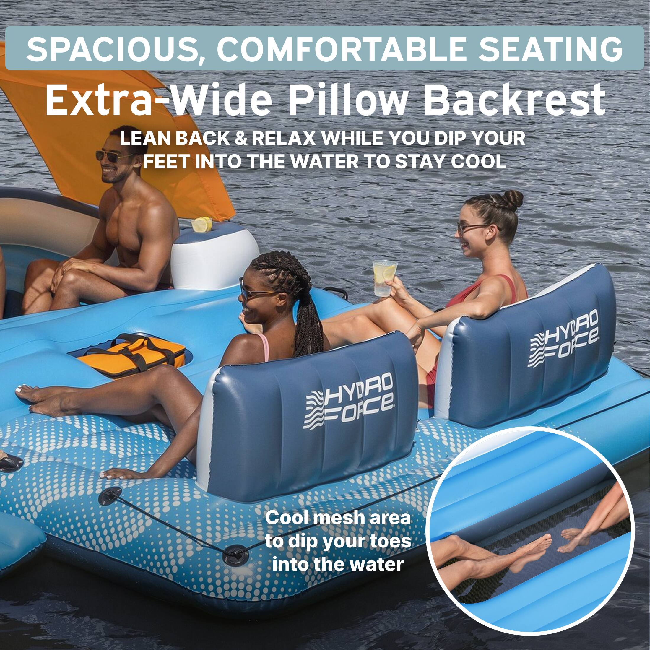 SPACIOUS, COMFORTABLE SEATING  
Extra-Wide Pillow Backrest  
LEAN BACK & RELAX WHILE YOU DIP YOUR FEET INTO THE WATER TO STAY COOL  

FORCE HYDRO  
insForce SYHYDRO  

Cool mesh area to dip your toes into the water