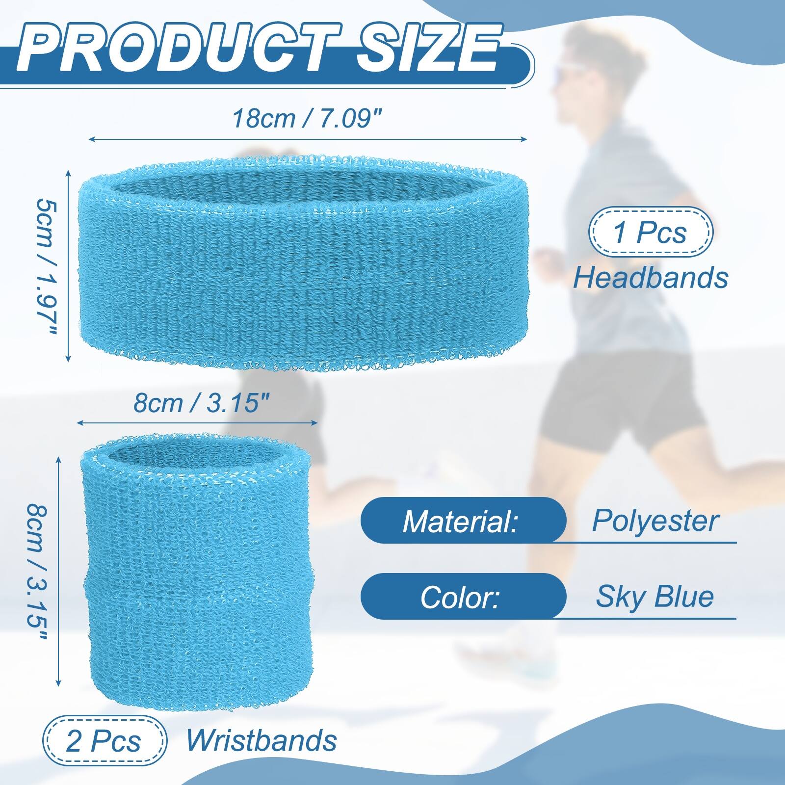 PRODUCT SIZE

18cm / 7.09" / 5cm / 1.97" Headbands

8cm / 3.15" Wristbands

Material: Polyester

Color: Sky Blue