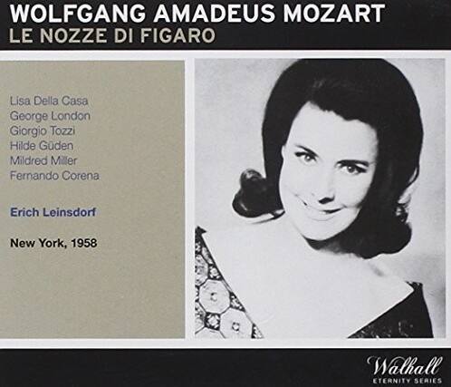 WOLFGANG AMADEUS MOZART
LE NOZZE DI FIGARO
Lisa Della Casa
George London
Giorgio Tozzi
Hilde Gudend
Mildred Miller
Fernando Corena
Erich Leinsdorf
New York, 1958
Walhall
ETERNITY SERIES
