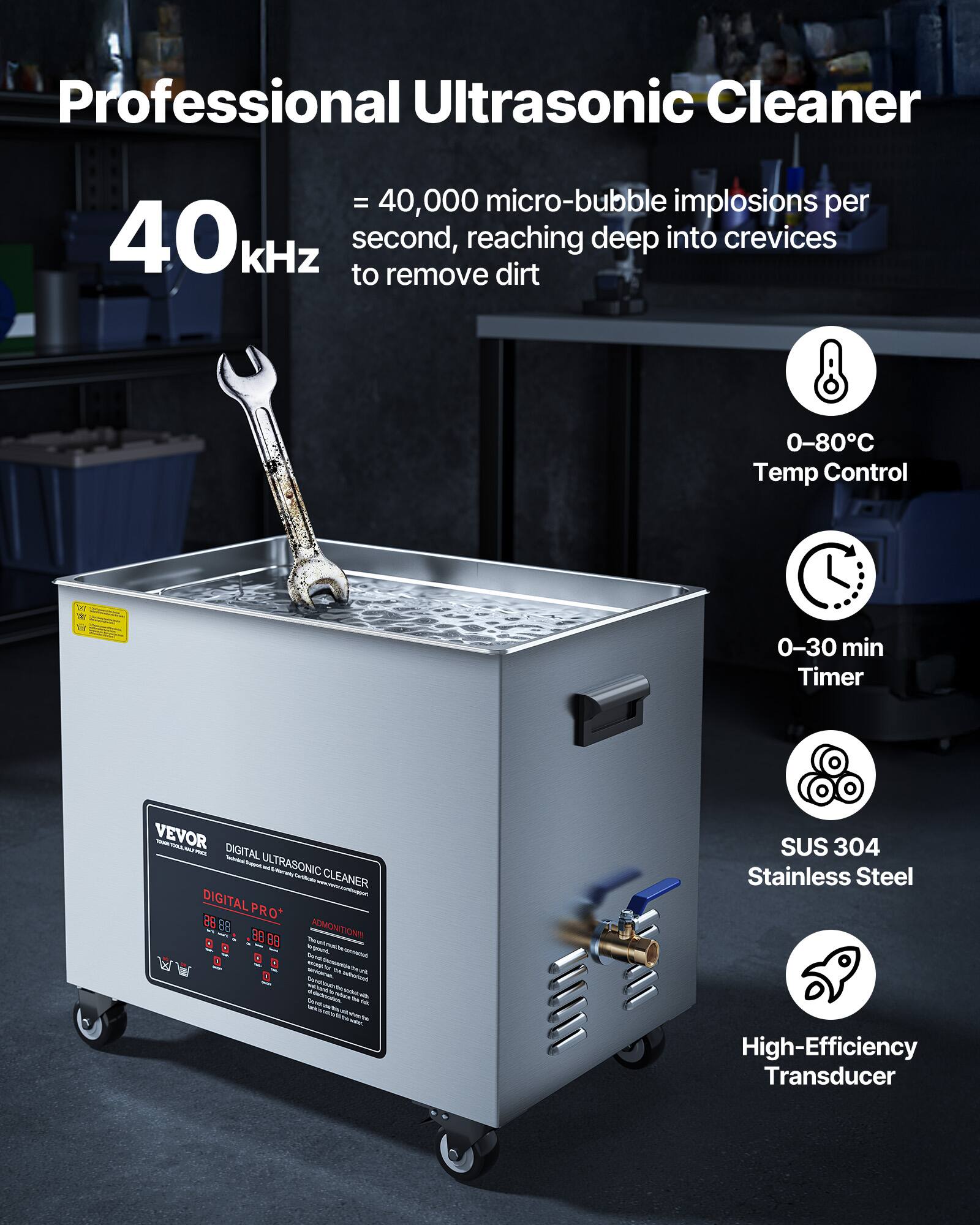 Professional Ultrasonic Cleaner

- 40,000 micro-bubble implosions per 40kHz second, reaching deep into crevices to remove dirt
- 0-80°C Temp Control
- 0-30 min Timer
- SUS 304 Stainless Steel
- High-Efficiency Transducer