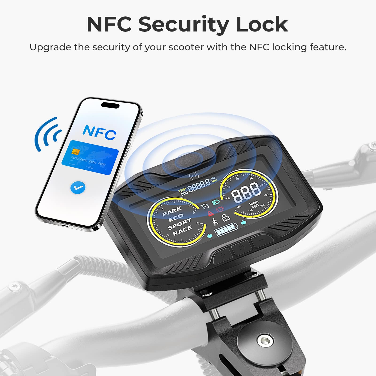 NFC Security Lock Upgrade the security of your scooter with the NFC locking feature. NFC CED (Beco SODD ch) - - 4 km 8888.8 1e -. TRP 888 D0 - B Jertn a - maglin T2 1 SAN PARK 3 ECO SPORT RACE