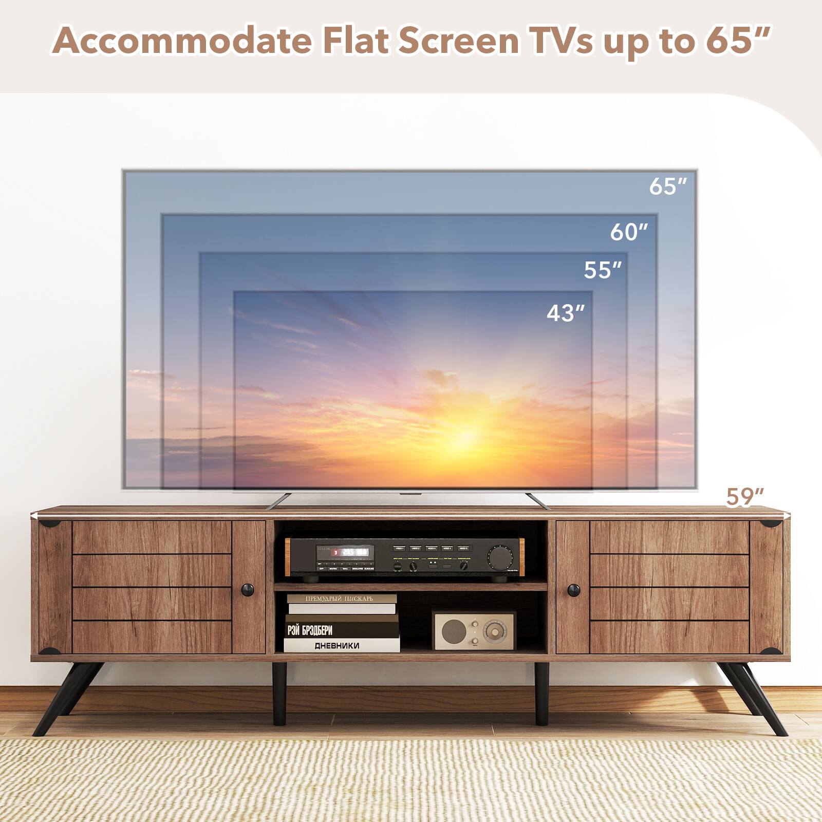 Accommodate Flat Screen TVs up to 65"  
65"  
60"  
55"  
43"  
59"