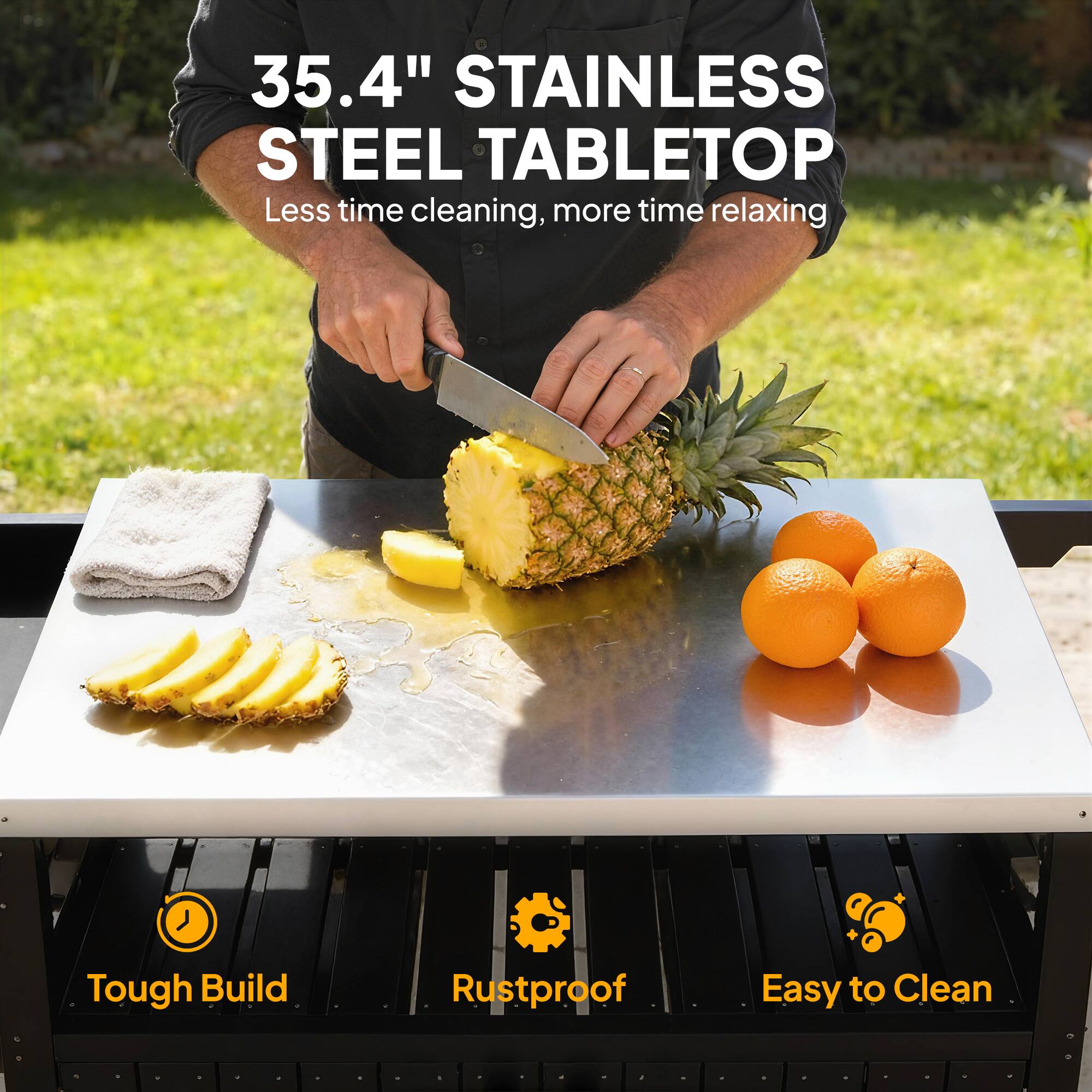 35.4" Stainless Steel Tabletop  
Less time cleaning, more time relaxing  

Tough Build  
Rustproof  
Easy to Clean
