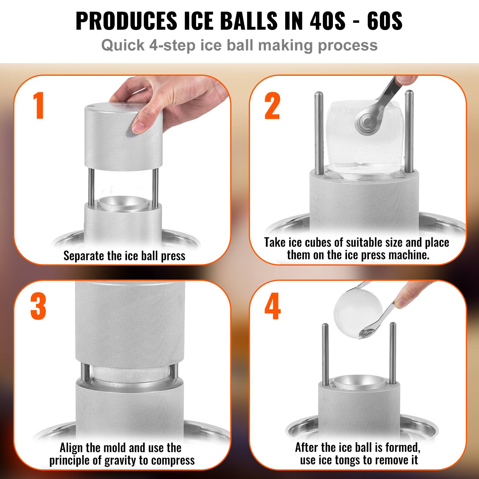 PRODUCES ICE BALLS IN 40S - 60S  
Quick 4-step ice ball making process  

1. Separate the ice ball press  
2. Take ice cubes of suitable size and place them on the ice press machine.  
3. Align the mold and use the principle of gravity to compress  
4. After the ice ball is formed, use ice tongs to remove it