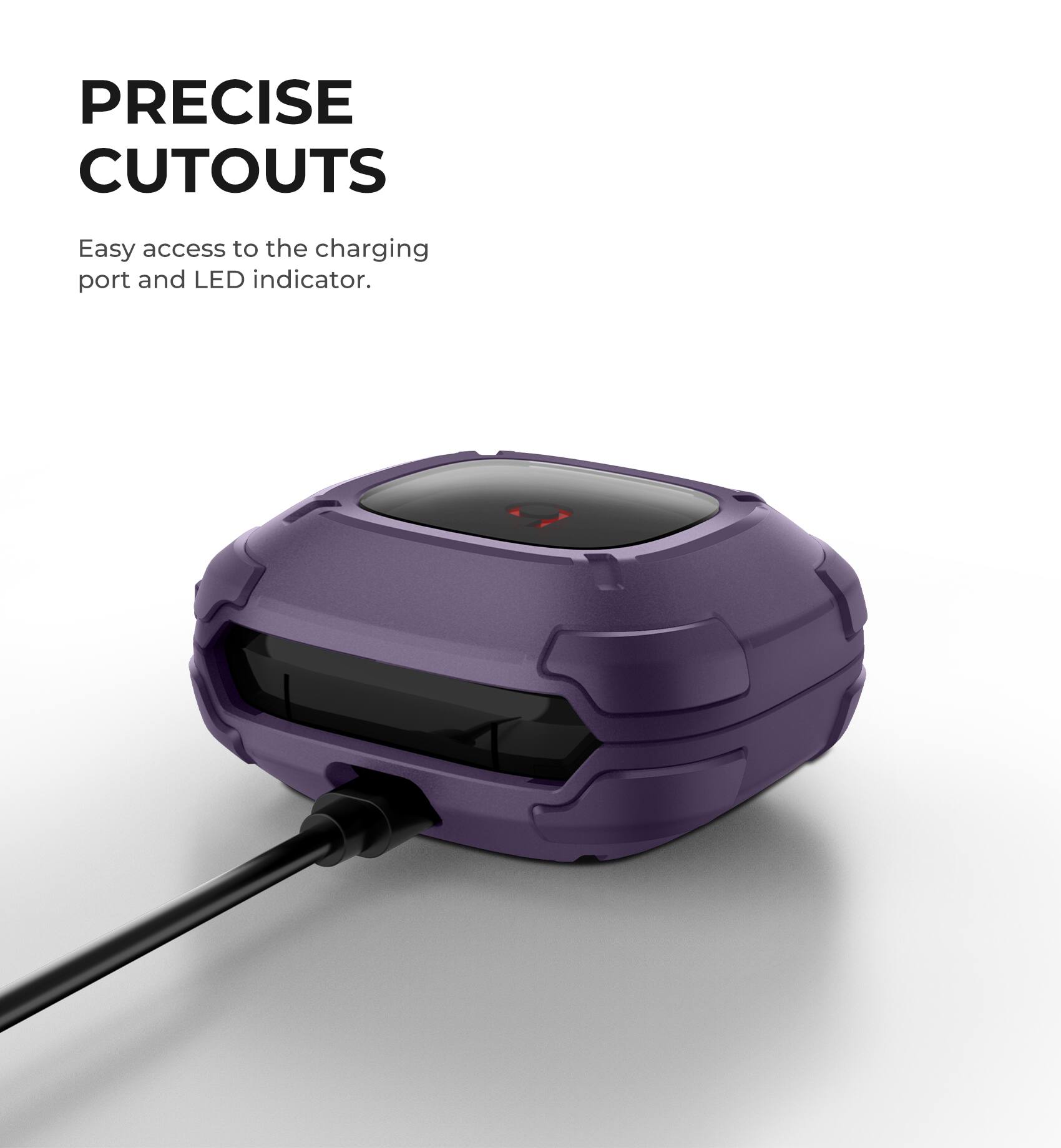 PRECISE CUTOUTS  
Easy access to the charging port and LED indicator.