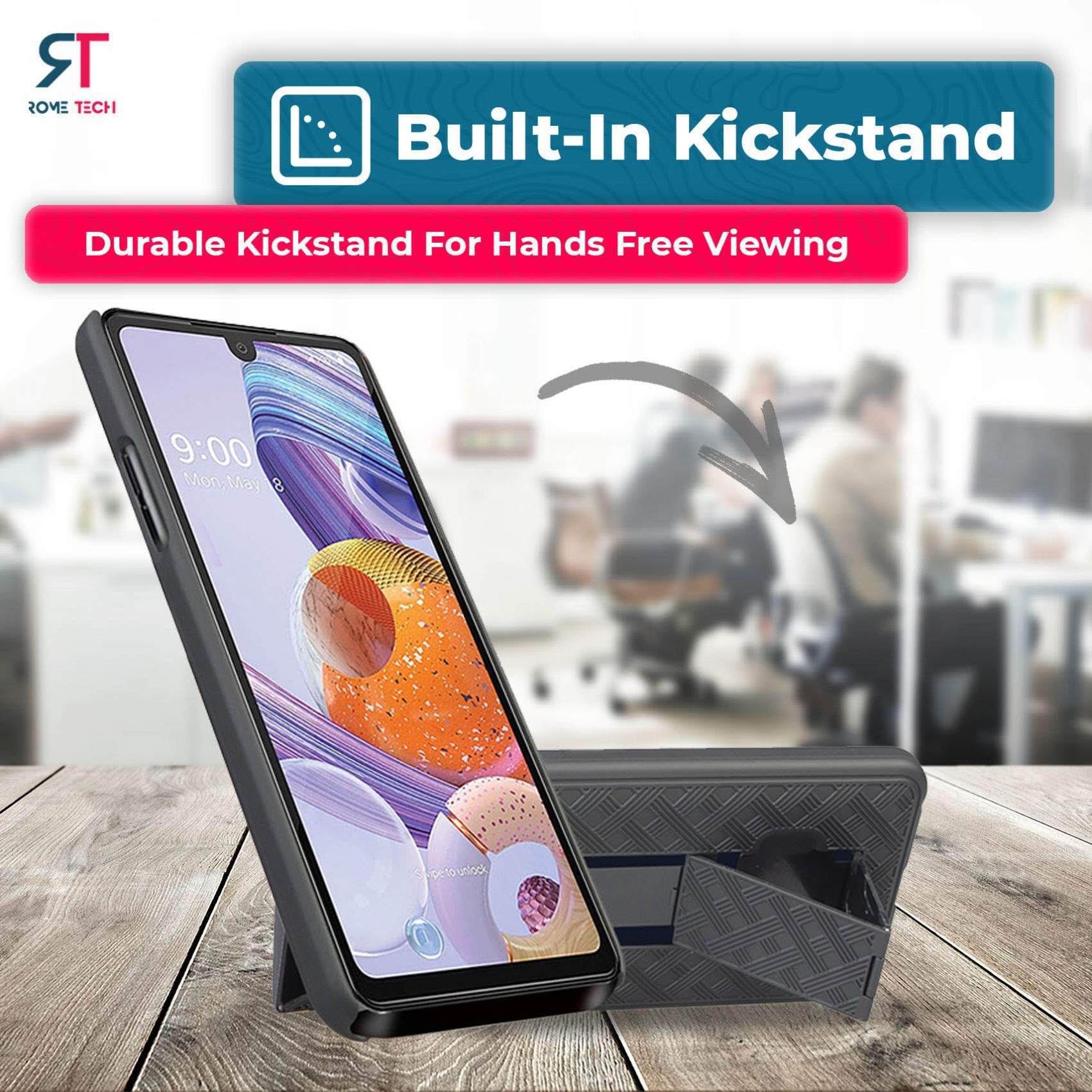 ROME TECH  
Built-In Kickstand  
Durable Kickstand For Hands Free Viewing  
9:00 Mon, May 8  
Spctoutlock