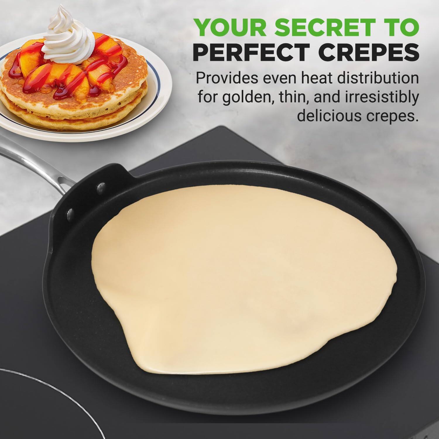 YOUR SECRET TO PERFECT CREPES  
Provides even heat distribution for golden, thin, and irresistibly delicious crepes.