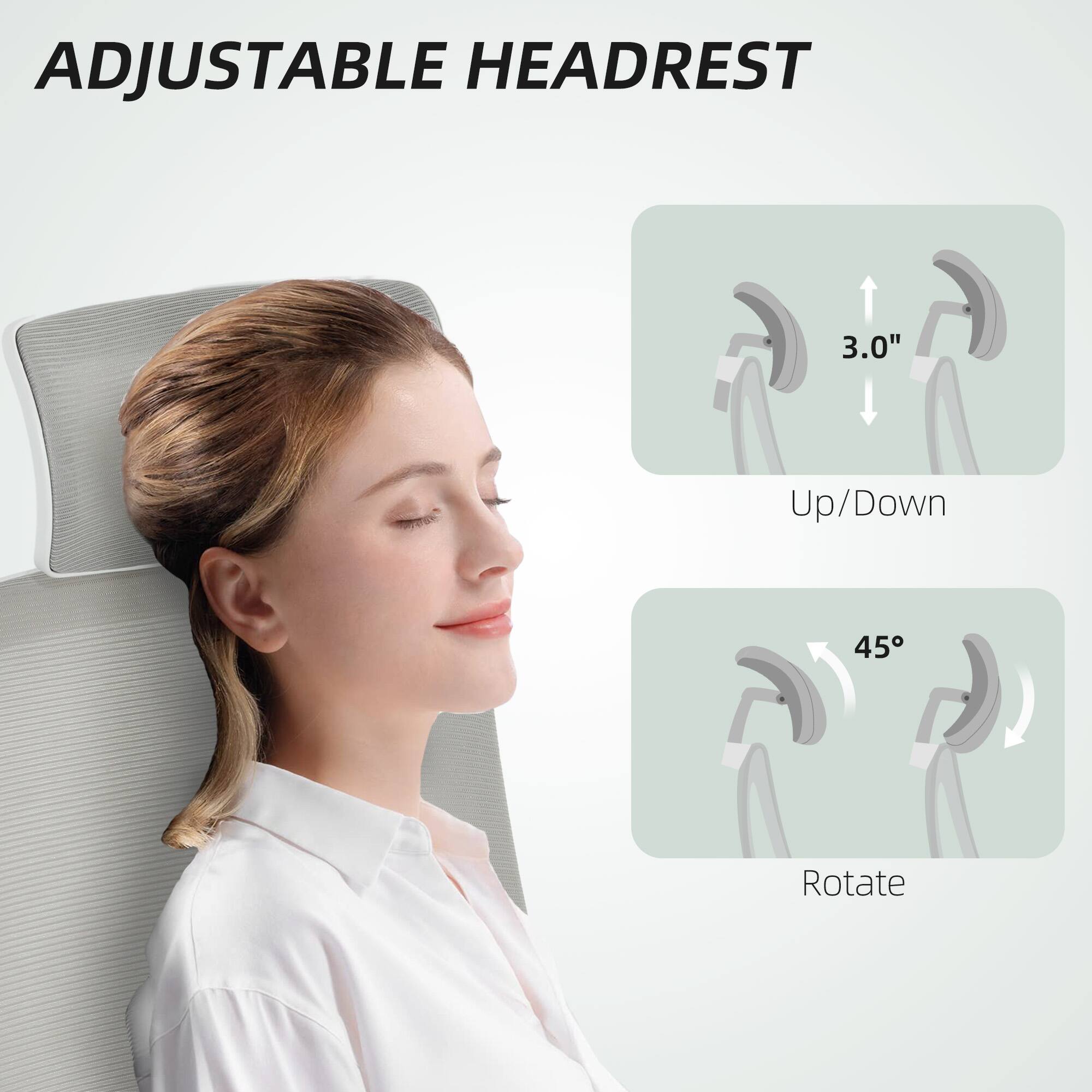 ADJUSTABLE HEADREST

3.0" Up/Down

45° Rotate
