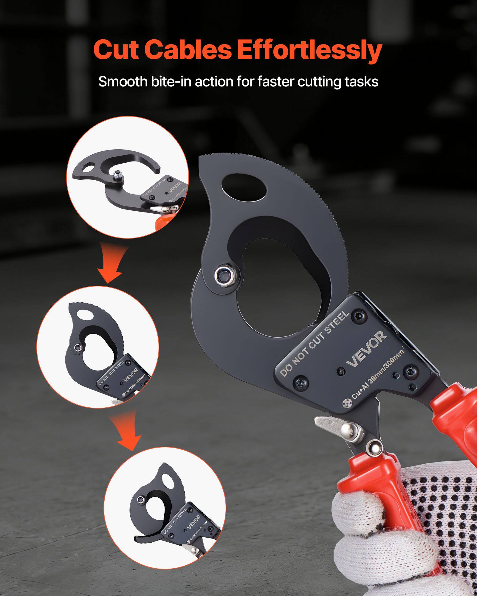 Cut Cables Effortlessly  
Smooth bite-in action for faster cutting tasks  

VEVOR  
DO NOT CUT STEEL  
Cu+Al 36mm/300mm²