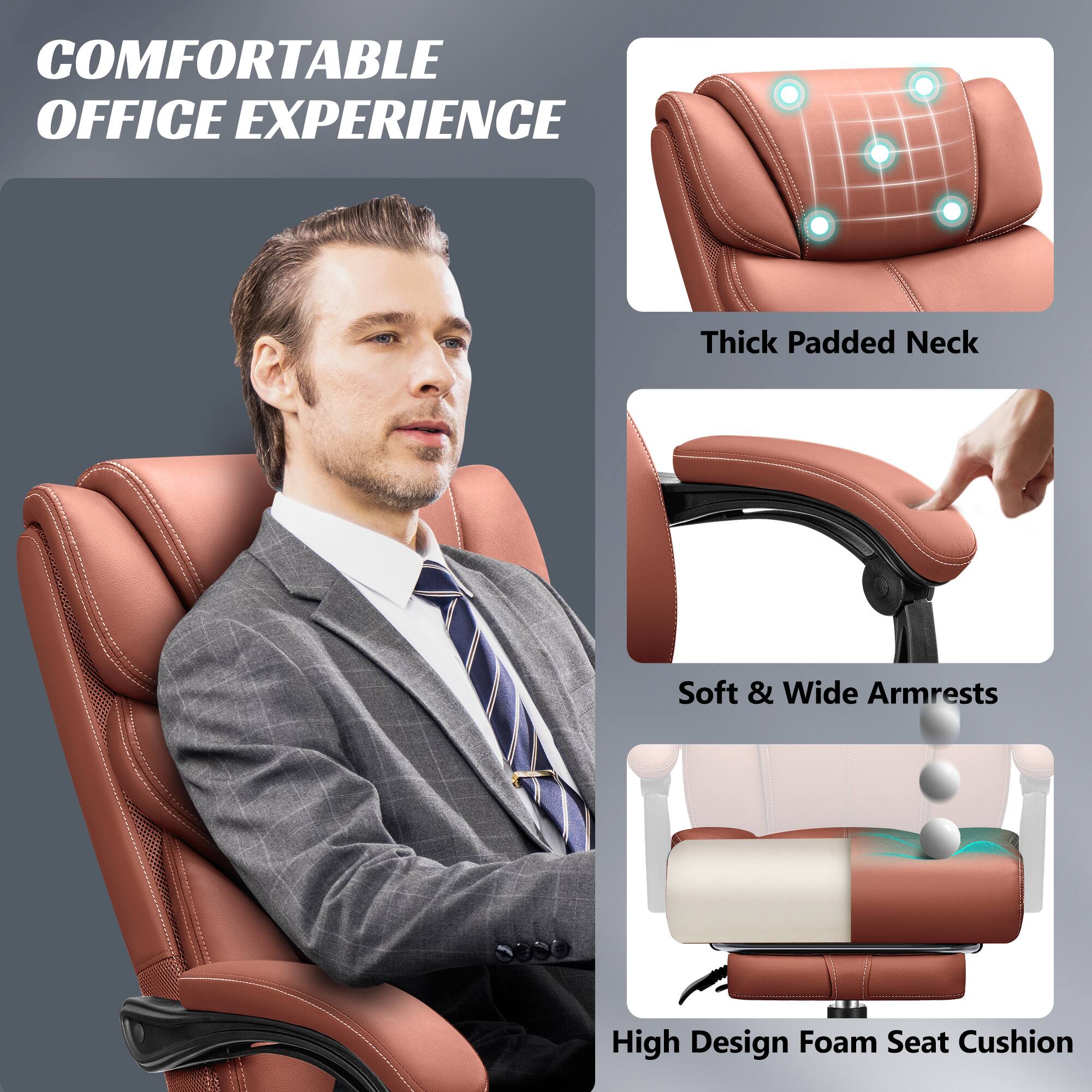 COMFORTABLE OFFICE EXPERIENCE

- Thick Padded Neck
- Soft & Wide Armrests
- High Design Foam Seat Cushion