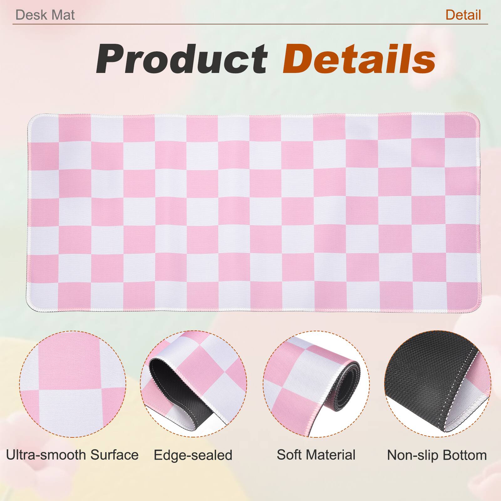 Desk Mat

Product Details

- Ultra-smooth Surface
- Edge-sealed
- Soft Material
- Non-slip Bottom
