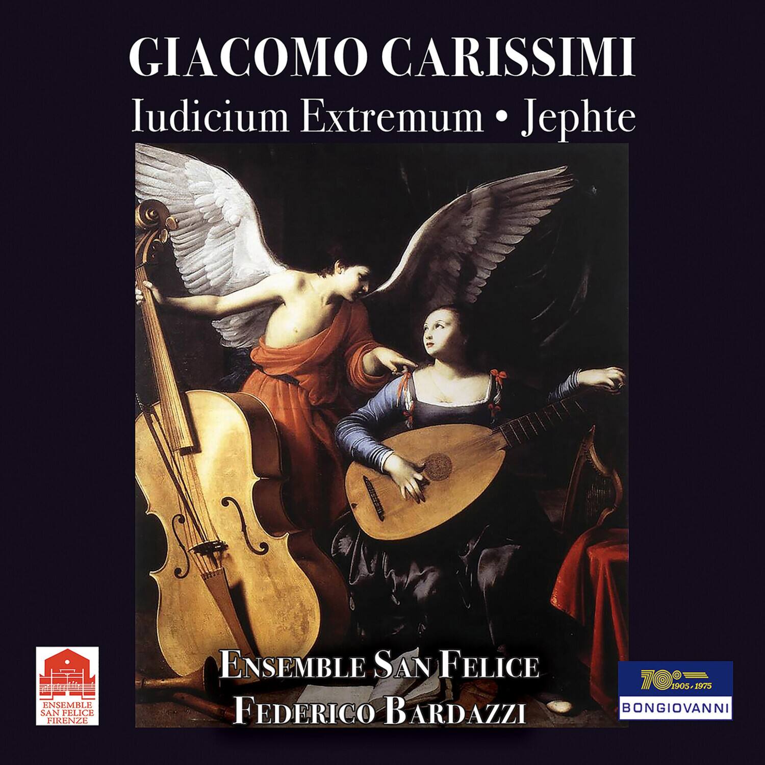 GIACOMO CARISSIMI  
Iudicium Extremum • Jephthe  

ENSEMBLE SAN FELICE  
FEDERICO BARDIAZZI  

70%  
1905-1975  
BONGIOVANNI  

ENSEMBLE SAN FELICE  
FIRENZE