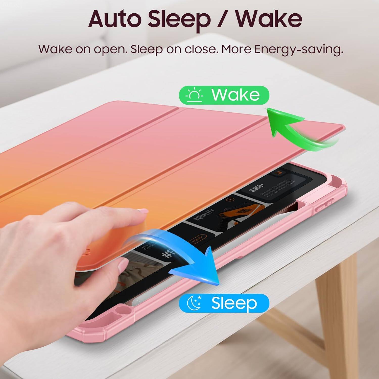 Auto Sleep / Wake  
Wake on open. Sleep on close. More Energy-saving.  

Wake  
Have a  
#QUALITY Popular  
3.650+  
* Sleep